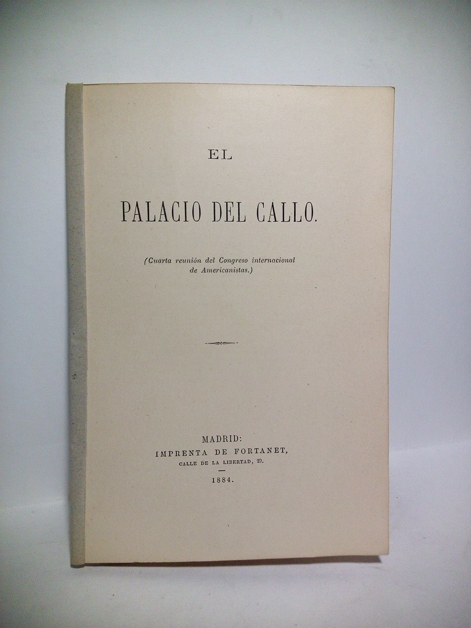 JIMENEZ DE LA ESPADA, [Marcos] (1831-1898) - El Palacio del Callo: Antiguo Reino de Quito. (Cuarta reunin del Congreso Internacional de Americanistas) / Tambin intervienen el Sr. Reiss y el Sr. Fernndez de Castro