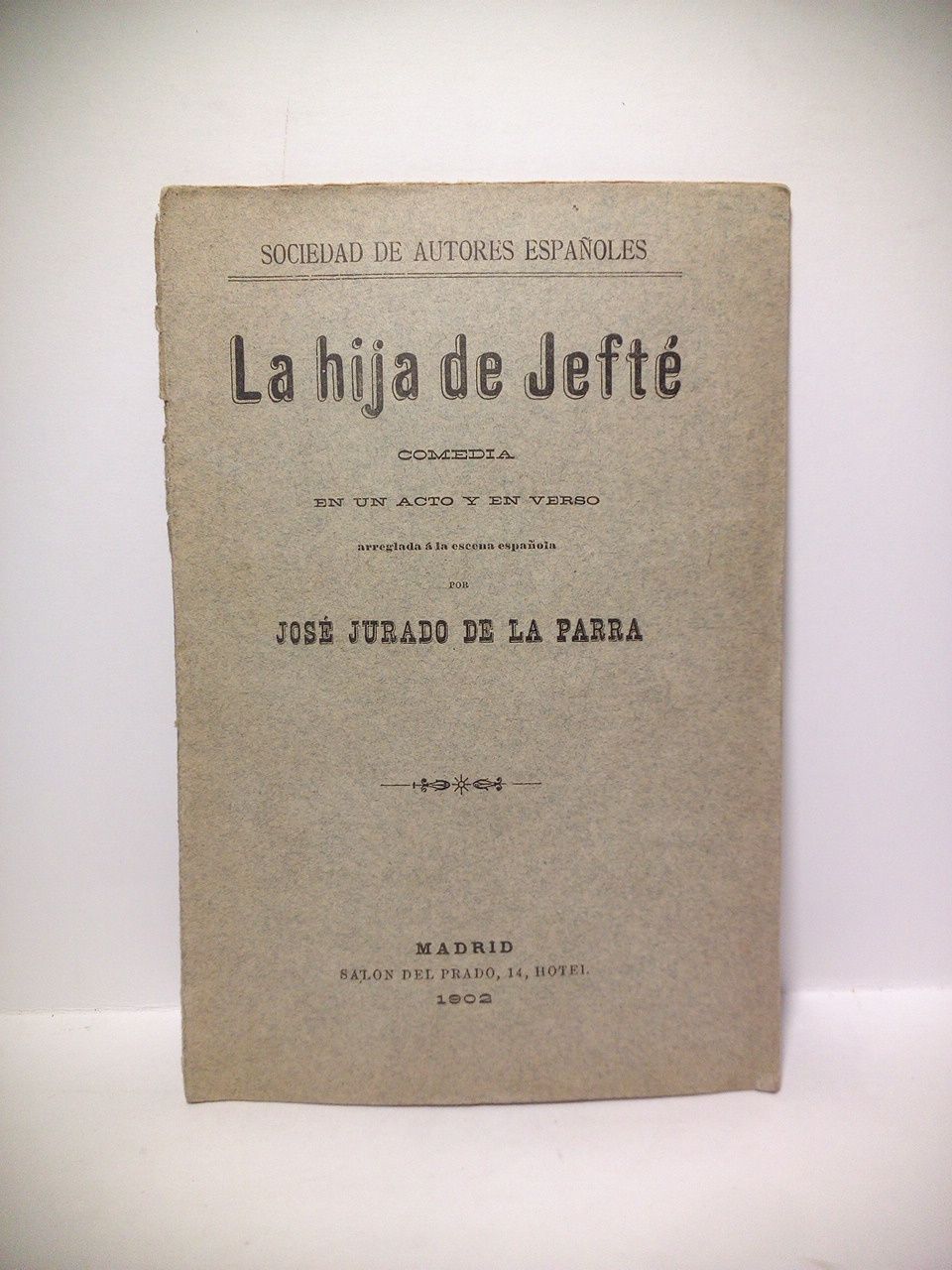JURADO DE LA PARRA, Jos (la arregla) - La hija de Jeft. (Comedia en un acto y en verso. Estrenada con gran xito en el Teatro Principal de Zaragoza, por la Compaa de la Comedia de Madrid, la noche del 23 de Abril de 1802) /  Arreglada a la escena espaola, por Jos Jurado de la Parra [del original italiano de Felice Cavallotti, 1842-1898]