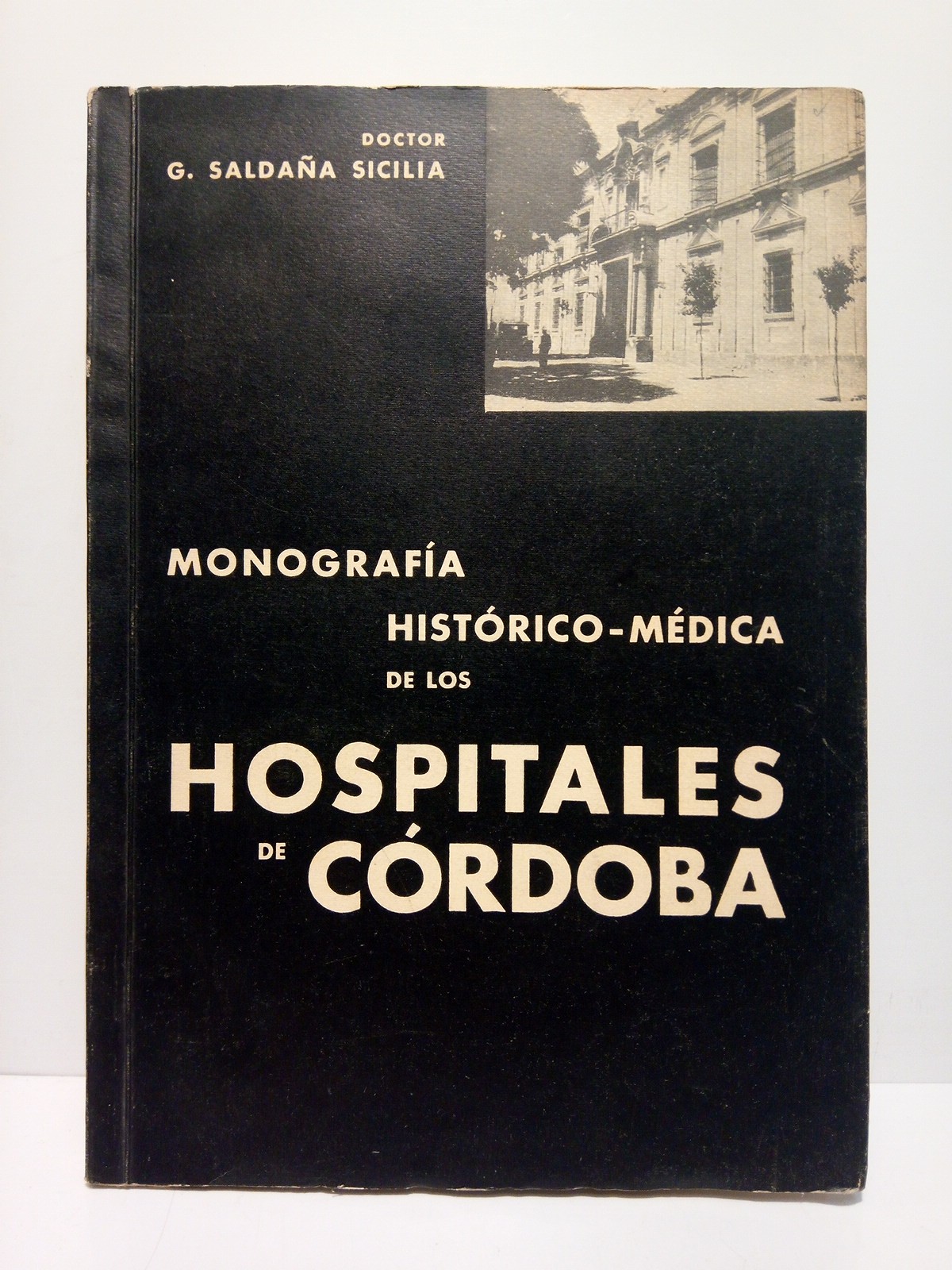 SALDAA SICILIA, Dr. Germn - Monografa Histrico-Mdica de los Hospitales de Crdoba. (Con 41 figuras -fotografas y planos-)