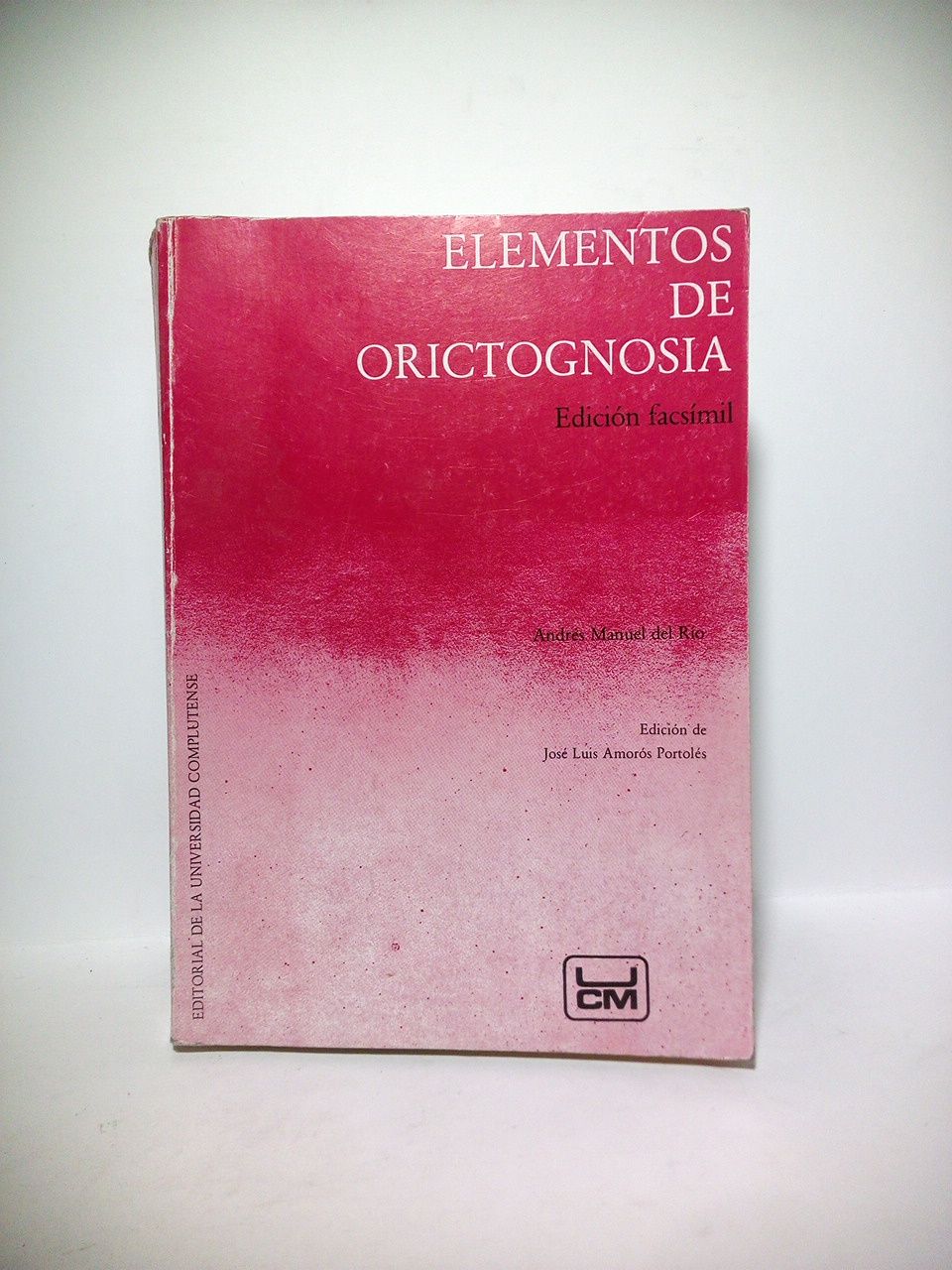 RIO, Don Andrs Manuel del [Madrid 1764 - Mjico 1849] - Elementos de Orictognosia o del conocimiento de los fsiles dispuesto segn los principios de A. G. Werner [para el uso del Real Seminario de Minera de Mxico], por Don Andrs Manuel del Ro. [Primera Parte, que comprehende Las tierras, piedras y sales. Segunda Parte, que comprehende combustibles, metales y rocas, seguidos de la introduccin a la pasigrafa geolgica del Seor Barn de Humboldt, indita hasta ahora con tres lminas] /  Con una introduccin sobre 