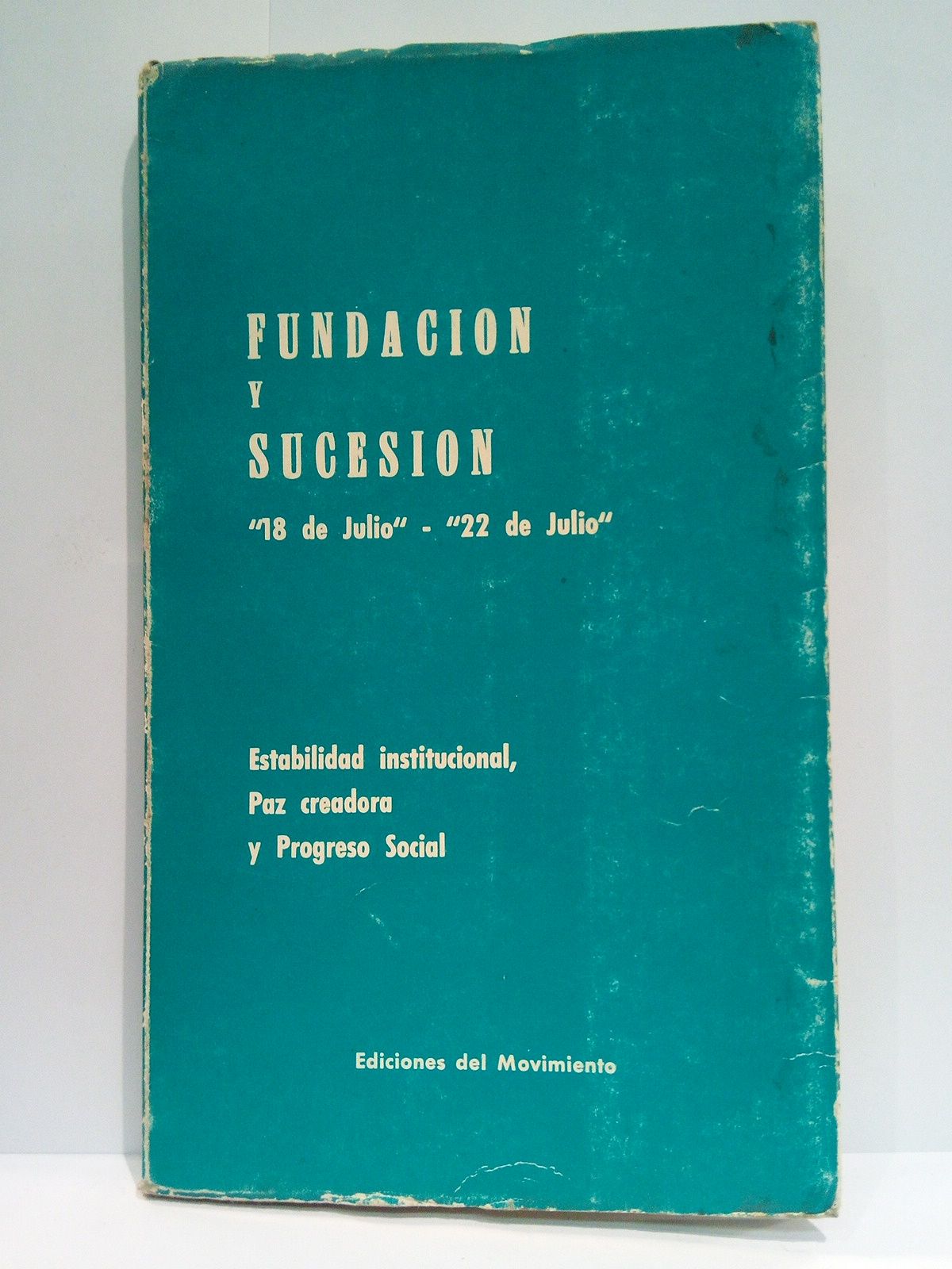 EDICIONES DEL MOVIMIENTO - Fundacin y sucesin (18 de Julio - 22 de Julio): Estabilidad institucional, Paz creadora y Progreso social