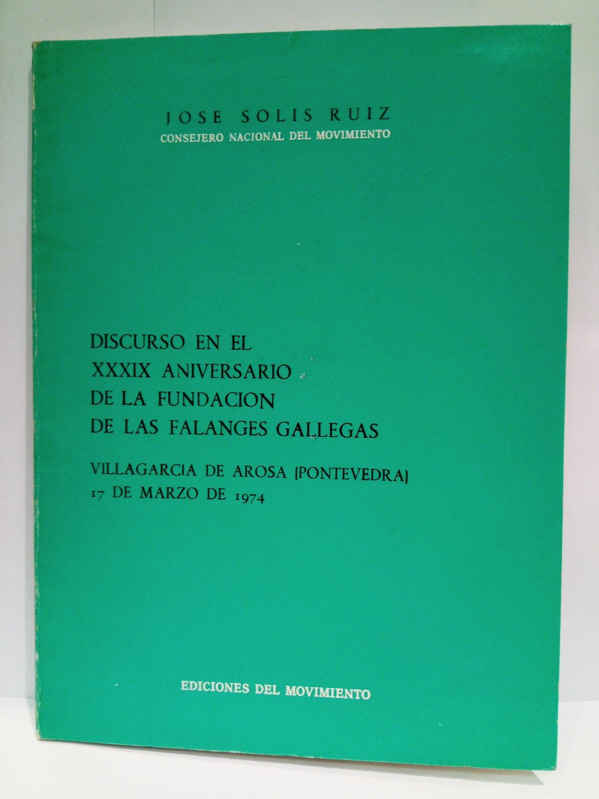 SOLIS RUIZ, Jos - Discurso en el acto conmemorativo del XXXIX Aniversario de la fundacin de las Falanges Gallegas. Celebrado en la Casa del Movimiento de Villagarca de Arosa (Pontevedra), el 17 de marzo de 1974