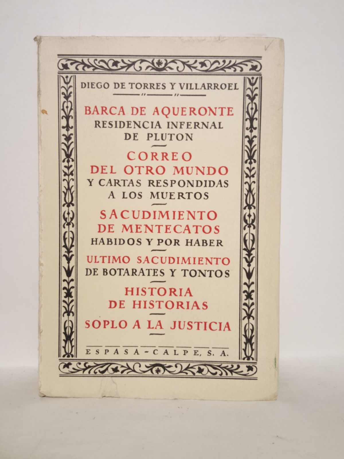 TORRES Y VILLARROEL, Diego de (1693 - 1770) - Barca de Aqueronte, residencia infernal de Plutn; Correo del Otro Mundo y cartas respondidas a los muertos; Sacudimiento de Mentecatos habidos y por haber; Ultimo Sacudimiento de botarates y tontos; Historia de historias; Soplo a la Justicia /  Curiosos y raros escritos de Diego de Torres y Vallarroel; Nota preliminar de D. Federico Carlos Sainz de Robles