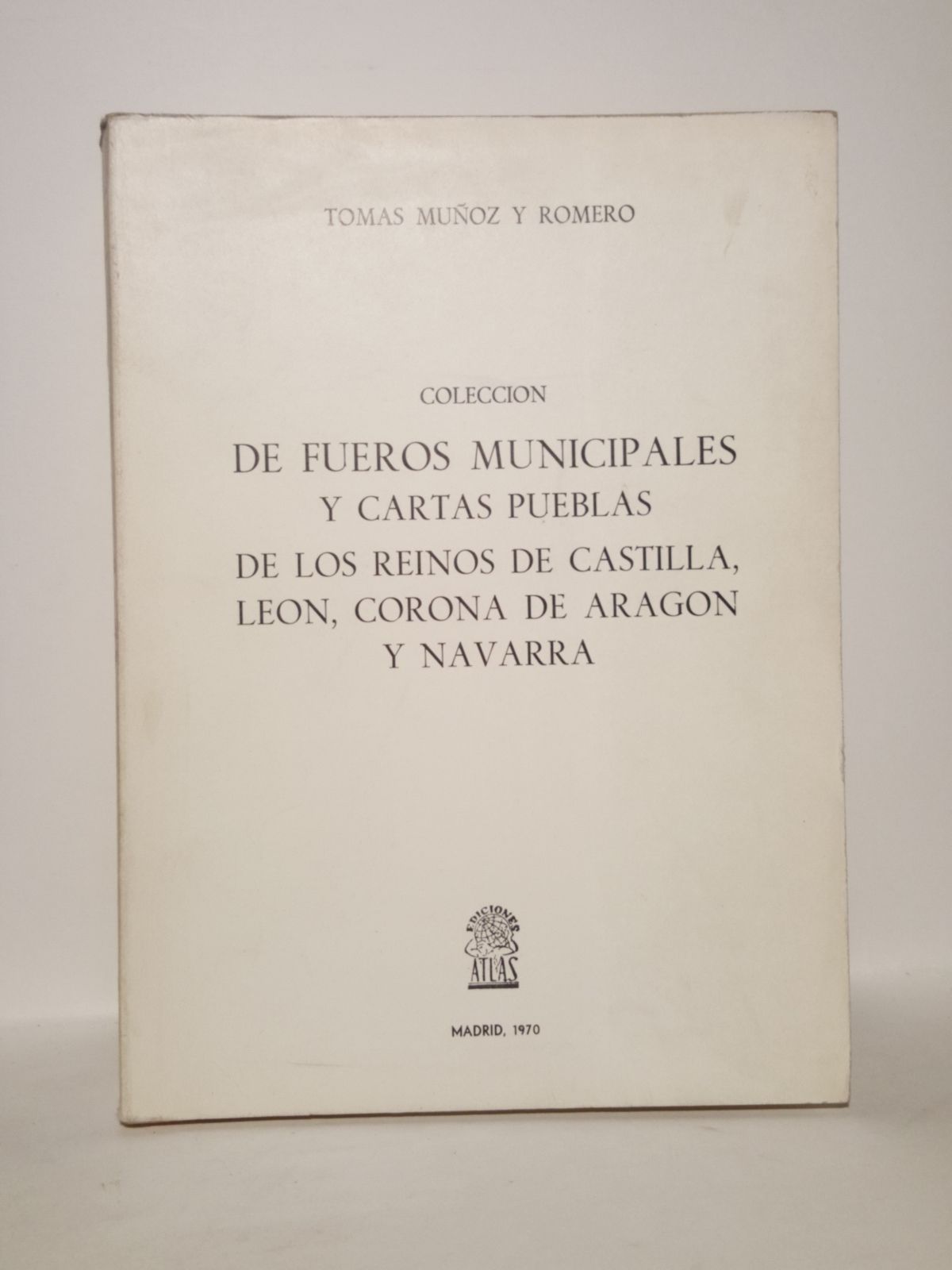 MUOZ Y ROMERO, Toms - Coleccin de Fueros Municipales y Cartas Pueblas de los reinos de Castilla, Len, Corona de Aragn y Navarra /  Coordinada y anotada por D. Toms Muoz y Romero, abogado dde los tribunales de la nacin y oficial de la Biblioteca de la Real Academia de la Historia. [TOMO 1. NICO PUBLICADO]