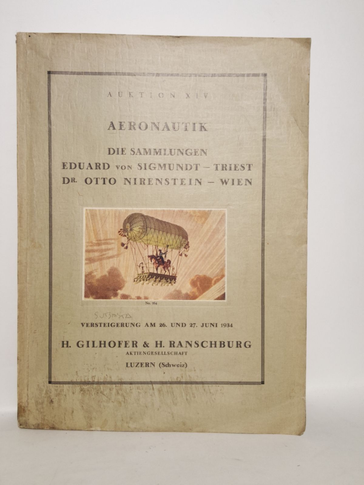 H. GILHOFER & H. RANSCHBURG AKTIENGESELLSCHAFT (lo publica) - Auktion XIV. AERONAUTIK: Die Sammlungen Eduard von Sigmundt - Triest Dr. Otto Nirenstein - Wien. Interessante und seltene Bcher ber das Gesamtgebiet der Aviatik .....Ferner Karikaturen und Utopien; Medaillen, Plaketten und Gedenkmnzen; Plakate, Flugbltter, Eintrittskarten; Fayencen, Dosen, Fcher. etc. etc. aus der Zeit der Erfindung des Ballons /  Mit 30 Tafeln am Ende des Katalogs. Versteigerung in Luzern - Dienstag, den 26. und Mittwoch, den 27. Juni 1934 - durch H. Gilhofer & H. Ranschburg Aktiengesellschaft