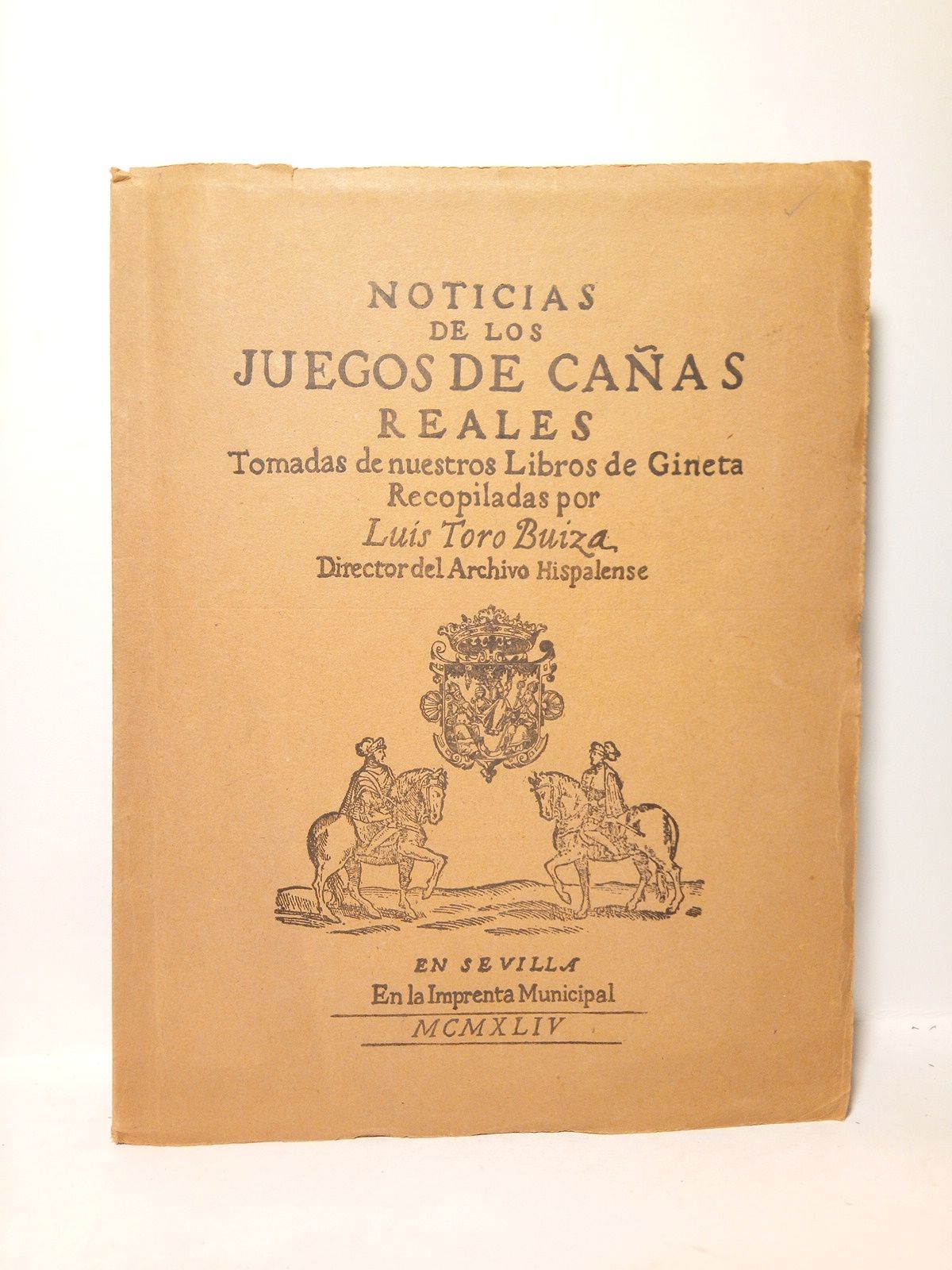 TORO BUIZA, Luis - Noticias de los Juegos de Caas Reales. Tomadas de nuestros Libros de Gineta /  Recopiladas por Luis Toro Buiza, Director del Archivo Hispalense