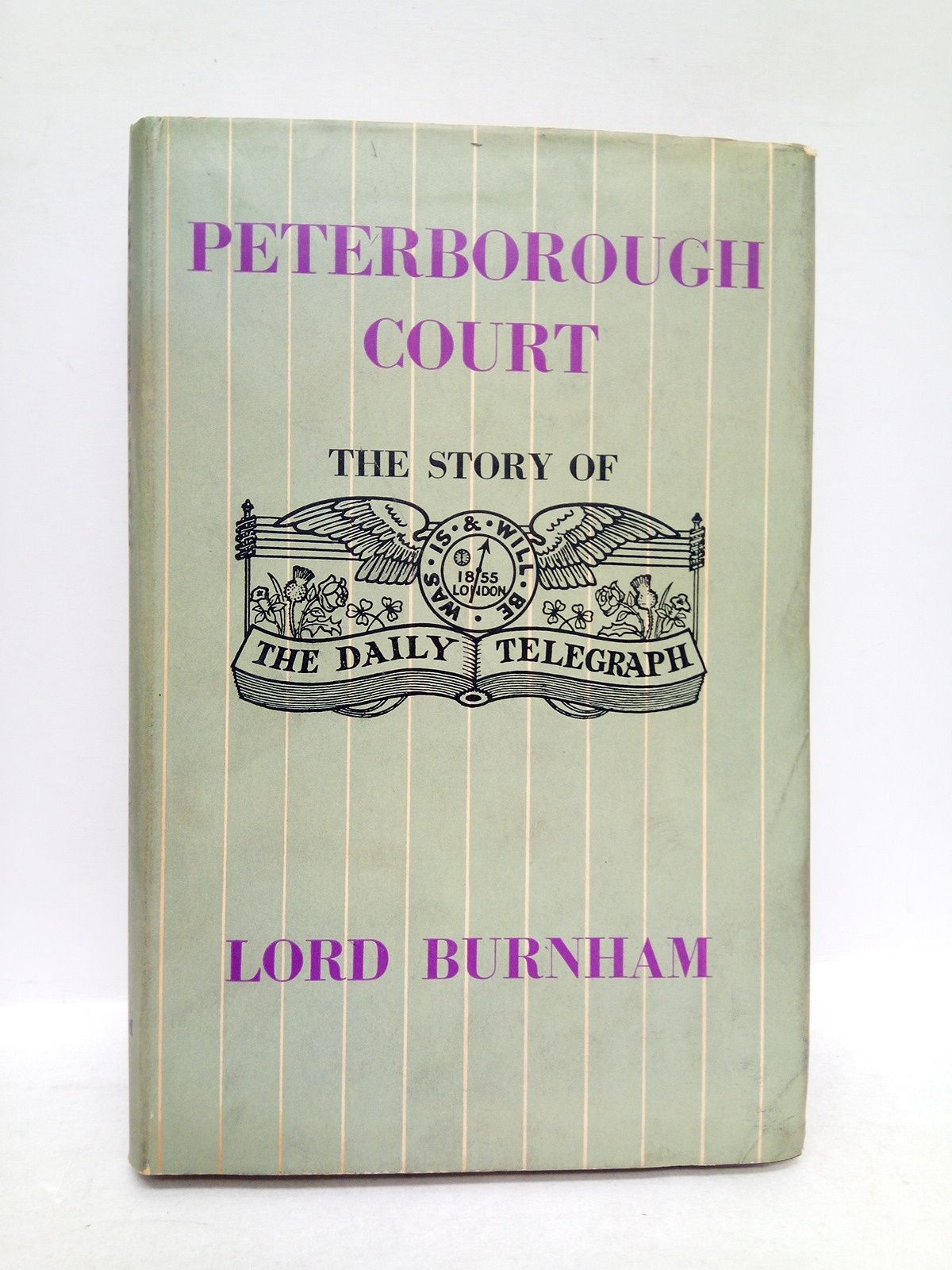 BURNHAM, Lord - Peterborough Court: The history of THE DAILY TELEGRAPH
