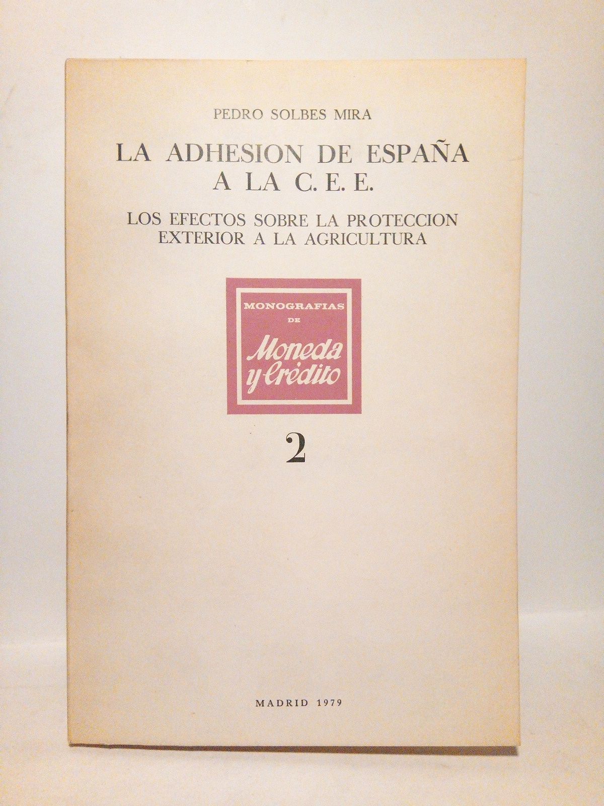 SOLBES MIRA, Pedro - La adhesin de Espaa a la C. E. E.: Los efectos sobre la proteccin exterior a la agricultura