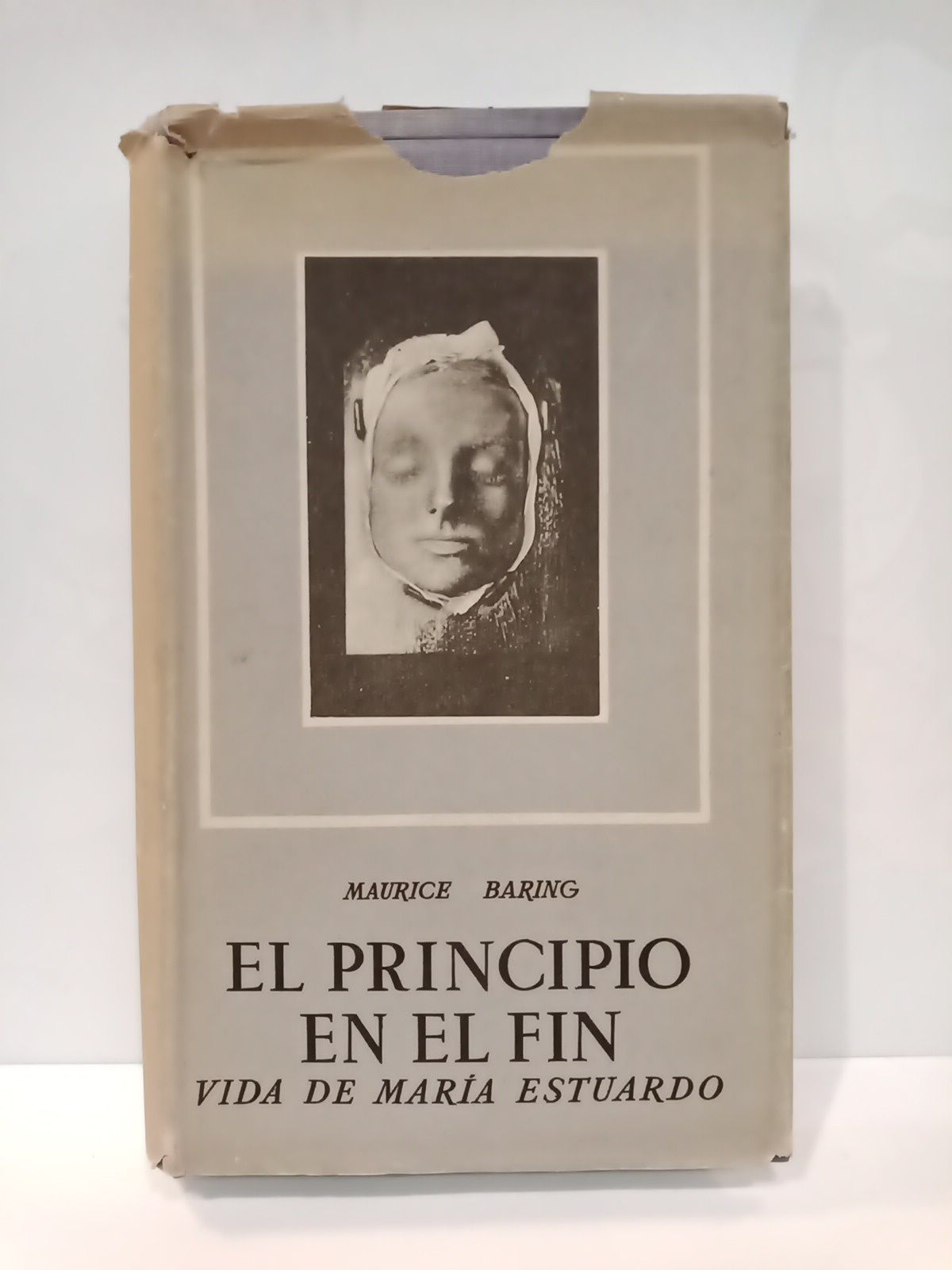 BARING, Maurice - El principio en el fin: Vida de Mara Estuardo /  Traduc. por Eulalia Galvarriato de Alonso