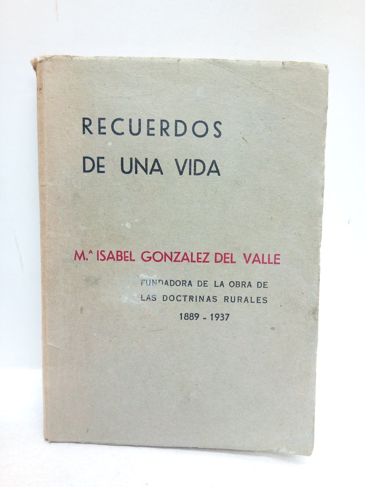 RECUERDOS... - Recuerdos de una vida: M. Isabel Gonzlez del Valle, Fundadora de la Obra de las Doctrinas Rurales, 1889 - 1937