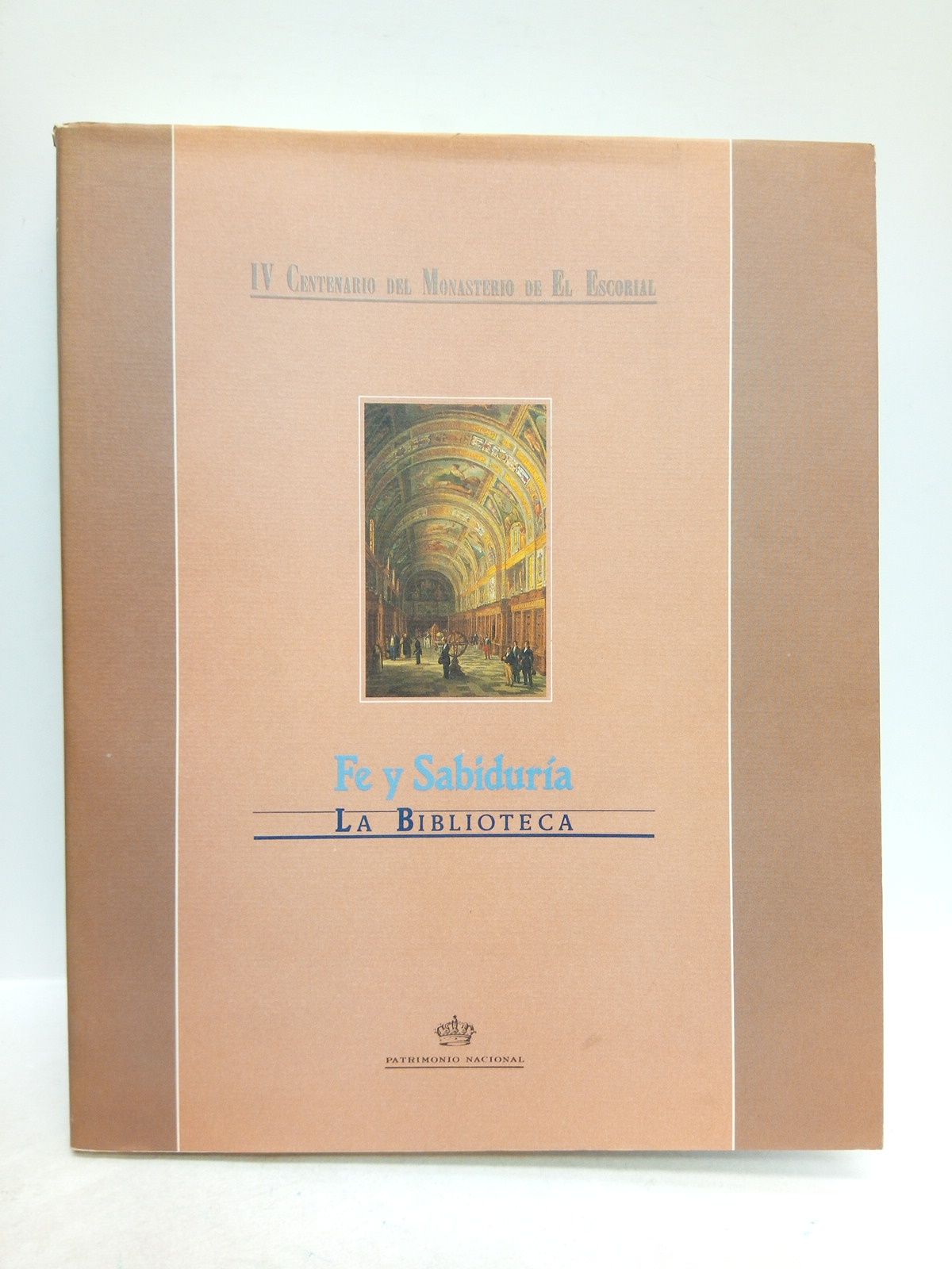 PATRIMONIO NACIONAL (publica); Varios Autores - IV Centenario del Monasterio de El Escorial: Fe y Sabidura: LA BIBLIOTECA /  Presentacin por Manuel Gmez de Pablos