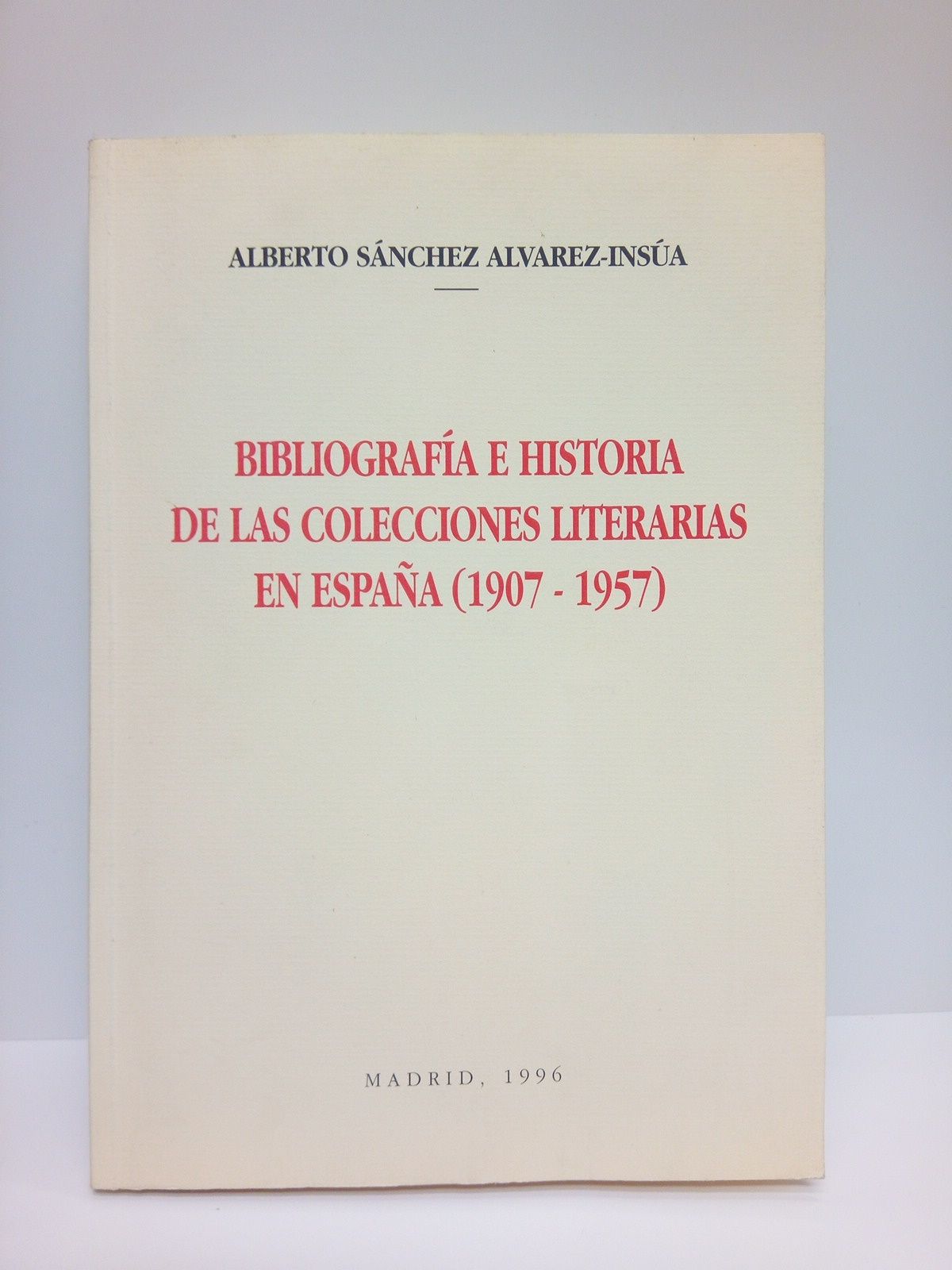 SANCHEZ ALVAREZ-INSUA, Alberto - Bibliografa e historia de las colecciones literarias en Espaa (1907 - 1957) /  Prlogo de Jos Blas Vega