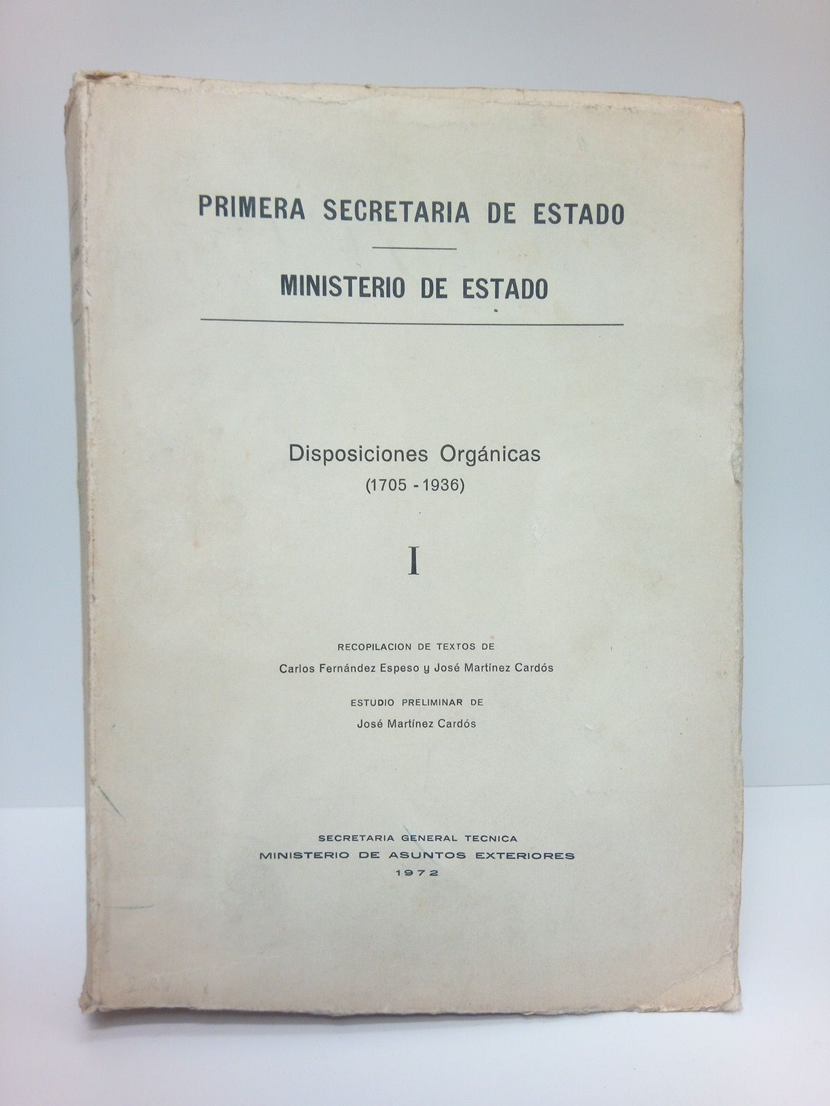FERNANDEZ ESPESO, Carlos y Jos Martnez Cards (recopilan) - Primera Secretara se Estado - Ministerio de Estado: DISPOSICIONES ORGANICAS (1705 - 1936). VOL. I. /  Recopilacin de textos por Carlos Fernndez Espeso y Jos Martnez Cards; estudio prelininar, por Jos Martnez Cards