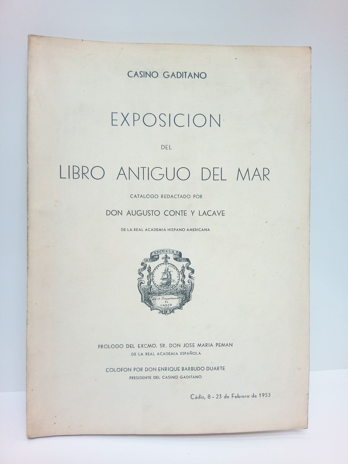 CONTE Y LACAVE, Augusto - Casino Gaditano: Exposicin del Libro Antuguo del Mar. Cdiz . 8 -23 de Febrero de 1953 /  Catlogo redactado por D. Augusto Conte y Lacave; Prlogo del Excmo. Sr. D. Jos Mara Pemn; colofn por Don Enrtique Barbudo Duarte