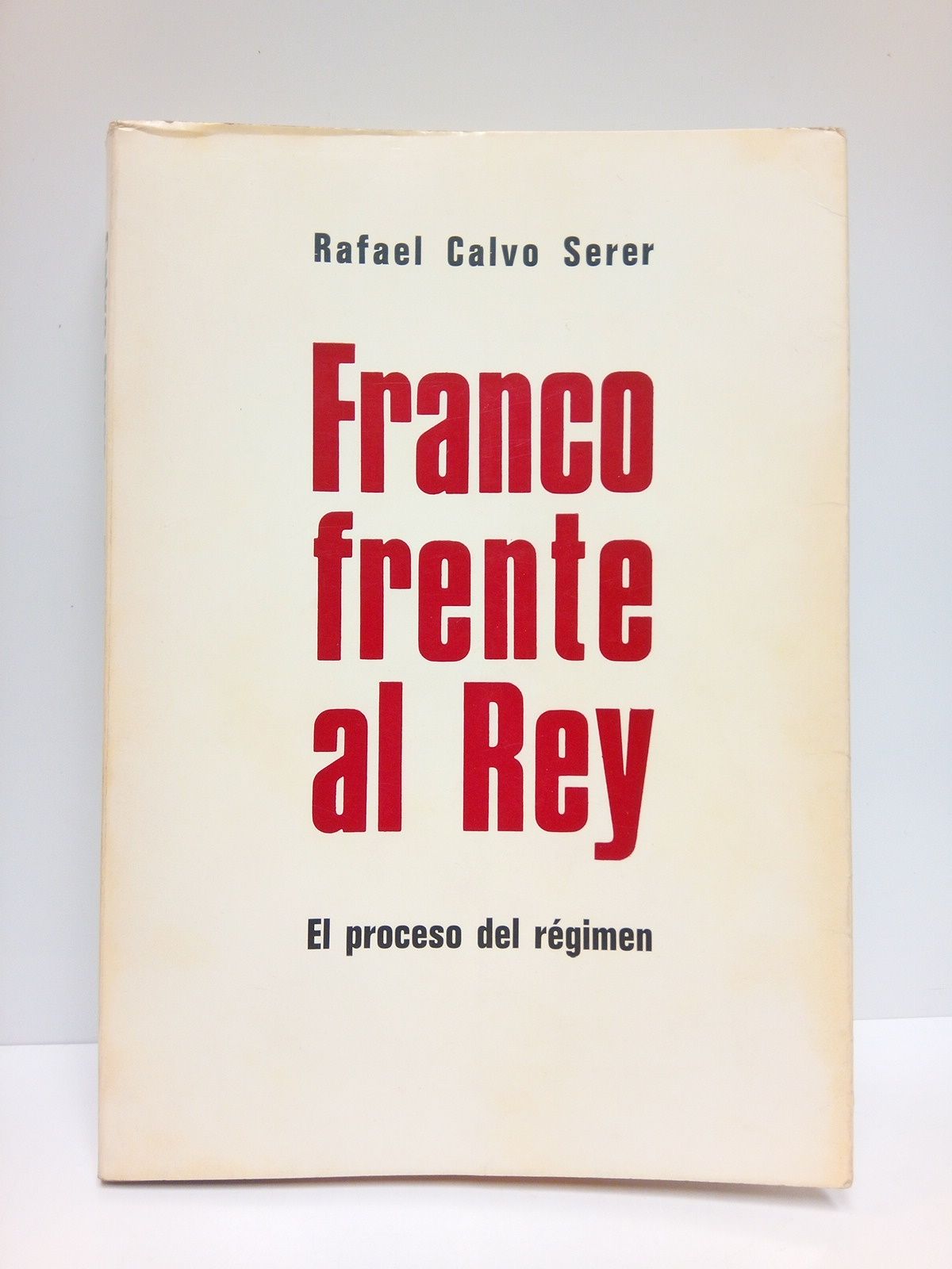 CALVO SERER, Rafel - Franco frente al Rey: El proceso del rgimen