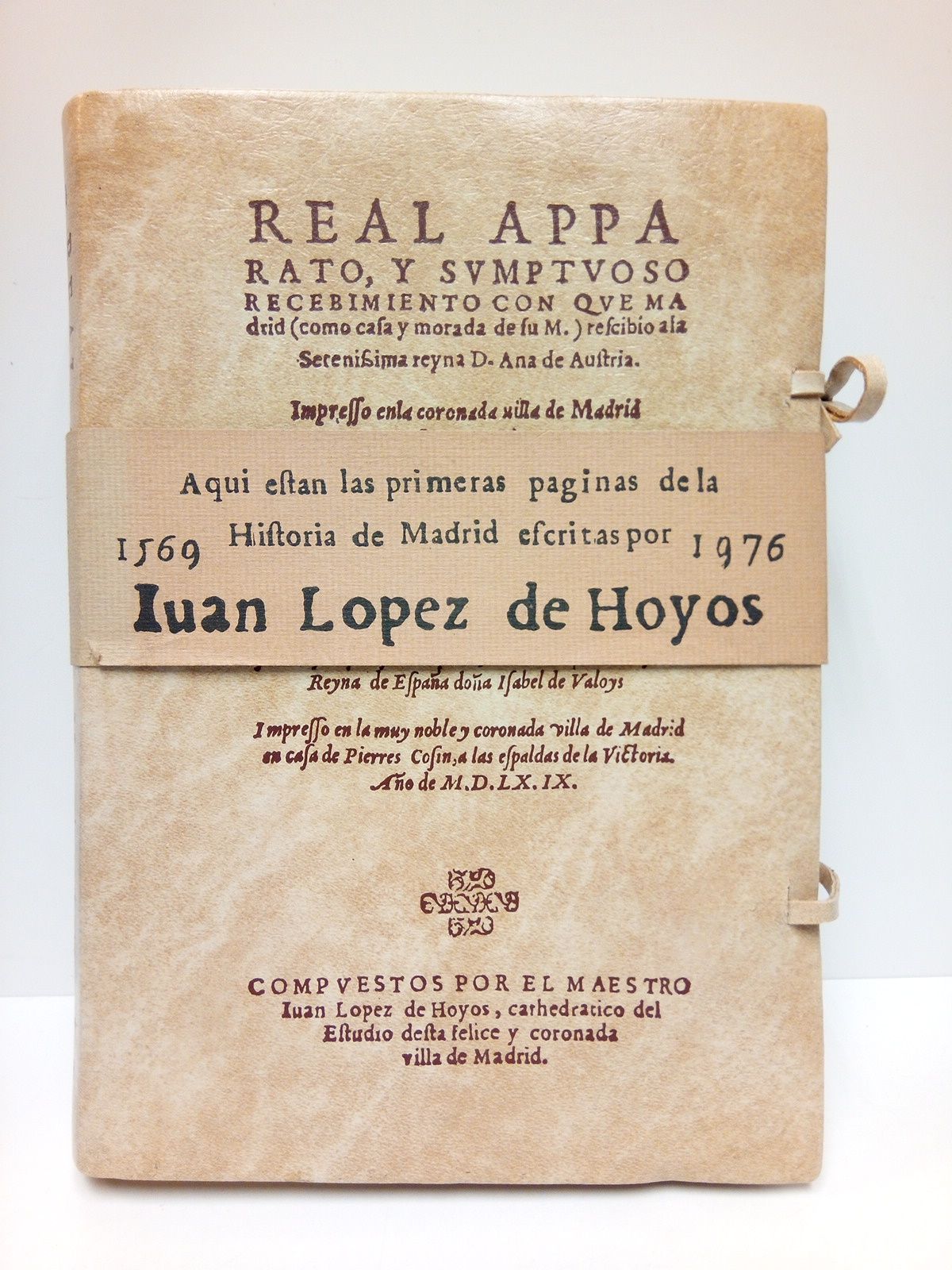 LOPEZ DE HOYOS, Juan - Real Apparato, y Sumptuoso Recebimiento con que Madrid (como casa y morada de su M.) rescibio a la Serenissima Reyna D. Ana de Austria....[seguido de]. Hystoria y relacin verdadera de la enfermedad, felicissimo transito, y sumptuosas exequias funebres de la Serenissima Reyna de Espaa Doa Isabel de Valoys....