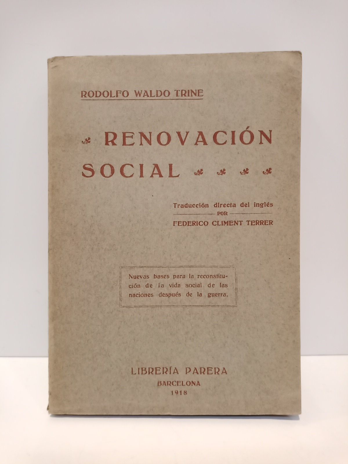 TRINE, Rodolfo Waldo - Renovacin social: Libro en que se establecen las nuevas bases para la reconstitucin de la vida social de las naciones despus de la guerra /  Traduc. por Federico Climent Terrer
