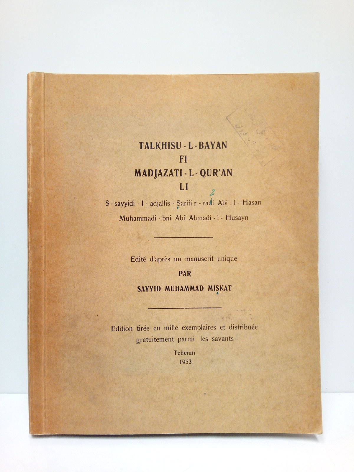 MISKAT, Sayyid Muhammad - Talkhisu - L - Bayan fi Madjazati - L - Qur'an li. S - sayyidi - l - adjallis - Sarifi r - radi Abi - l - Hasan. Muhammadi - bni Abi Ahmadi - l - Husayn /  Edit d'aprs un manuscrit unique, par Sayyid Muhammad Miskat
