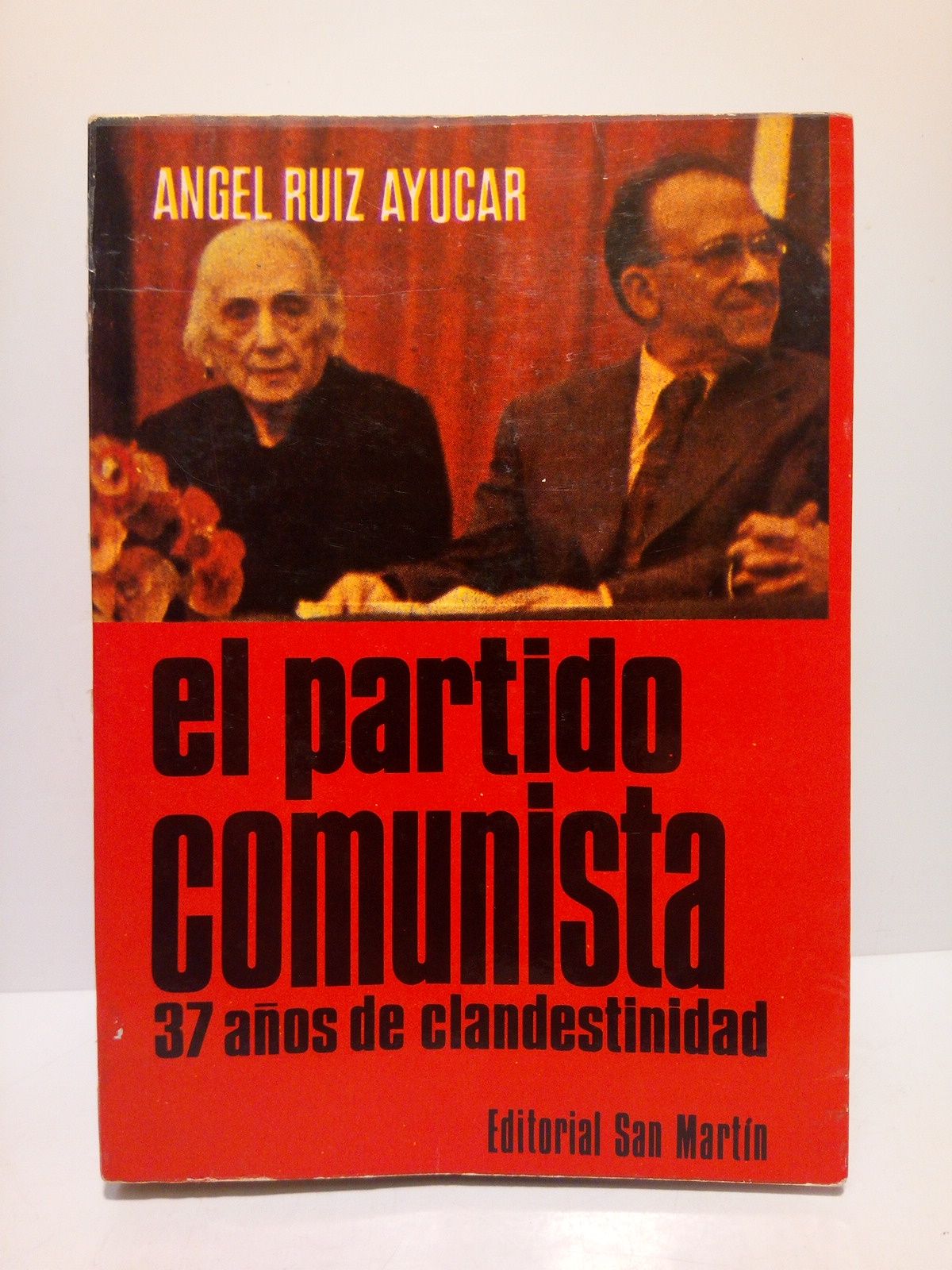 RUIZ AYUCAR, Angel - El Partido Comunista. Treinta y siete aos de clandestinidad