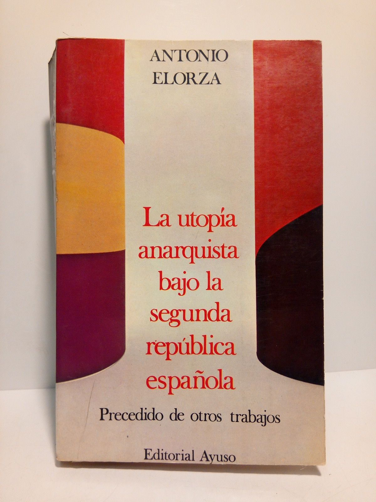 ELORZA, Antonio - La utopa anarquista bajo la Segunda Repblica (precedido de otros trabajos)