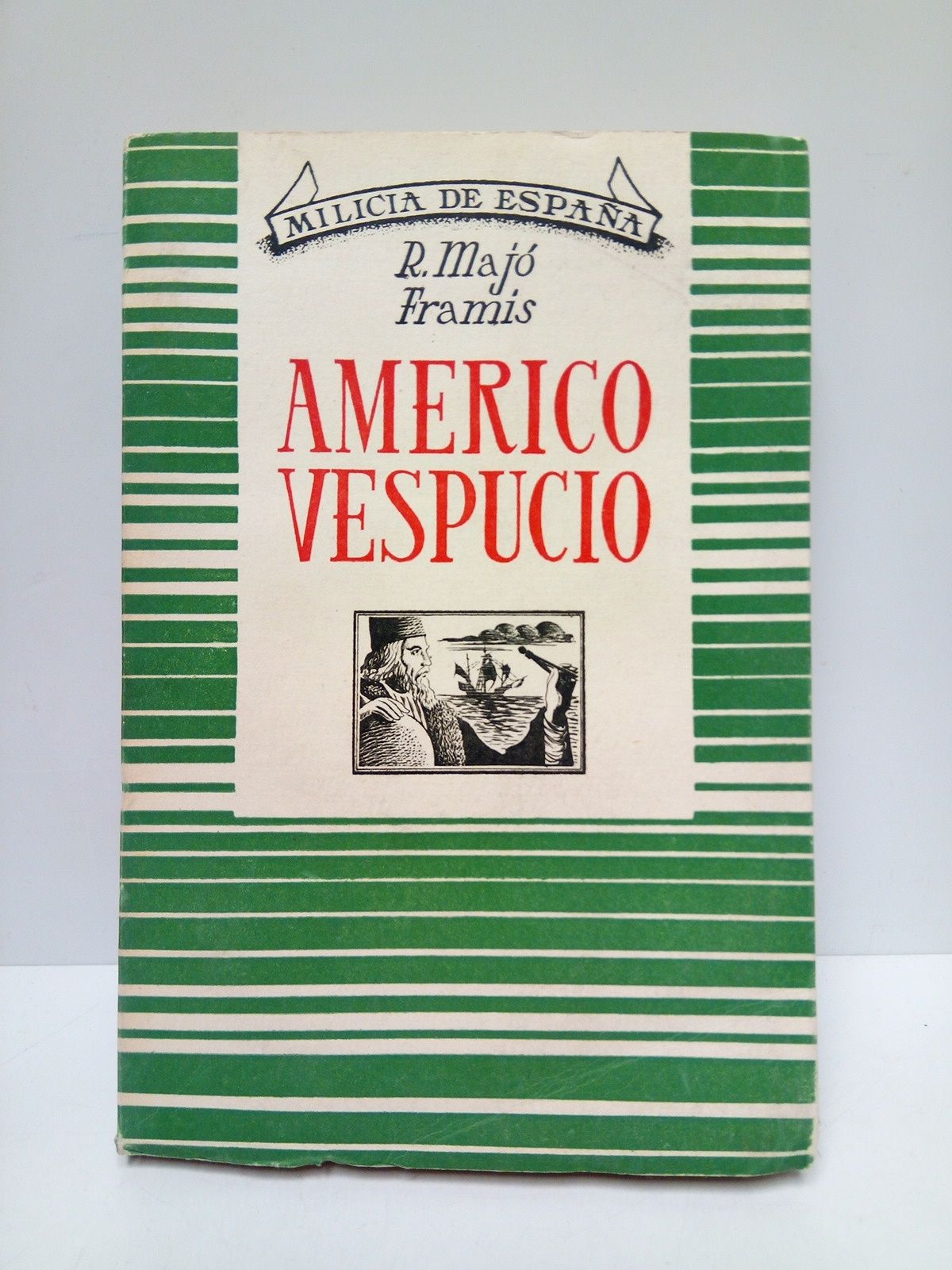 MAJO FRAMIS, Ricardo - Amrico Vespucio. (El hombre, penetrado en lo posible de su intimidad espiritual; el relato crtico de sus cuatro navegaciones; la invencin del nombre de Amrica; la pugna de las opiniones europeas en torno al signo vespuciano, durante el siglo XVI)