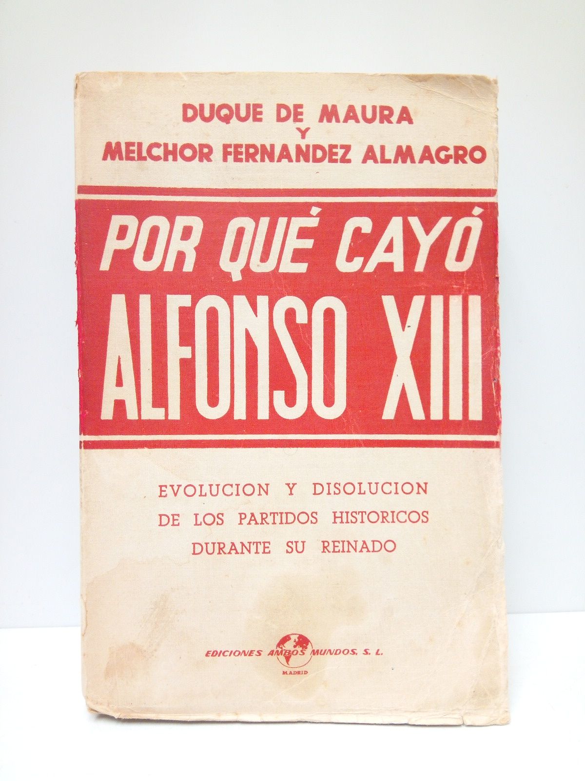 MAURA, Duque de y Melchor Fernndez Almagro - Por qu cay Alfonso XIII. Evolucin y disolucin de los partidos histricos durante su reinado