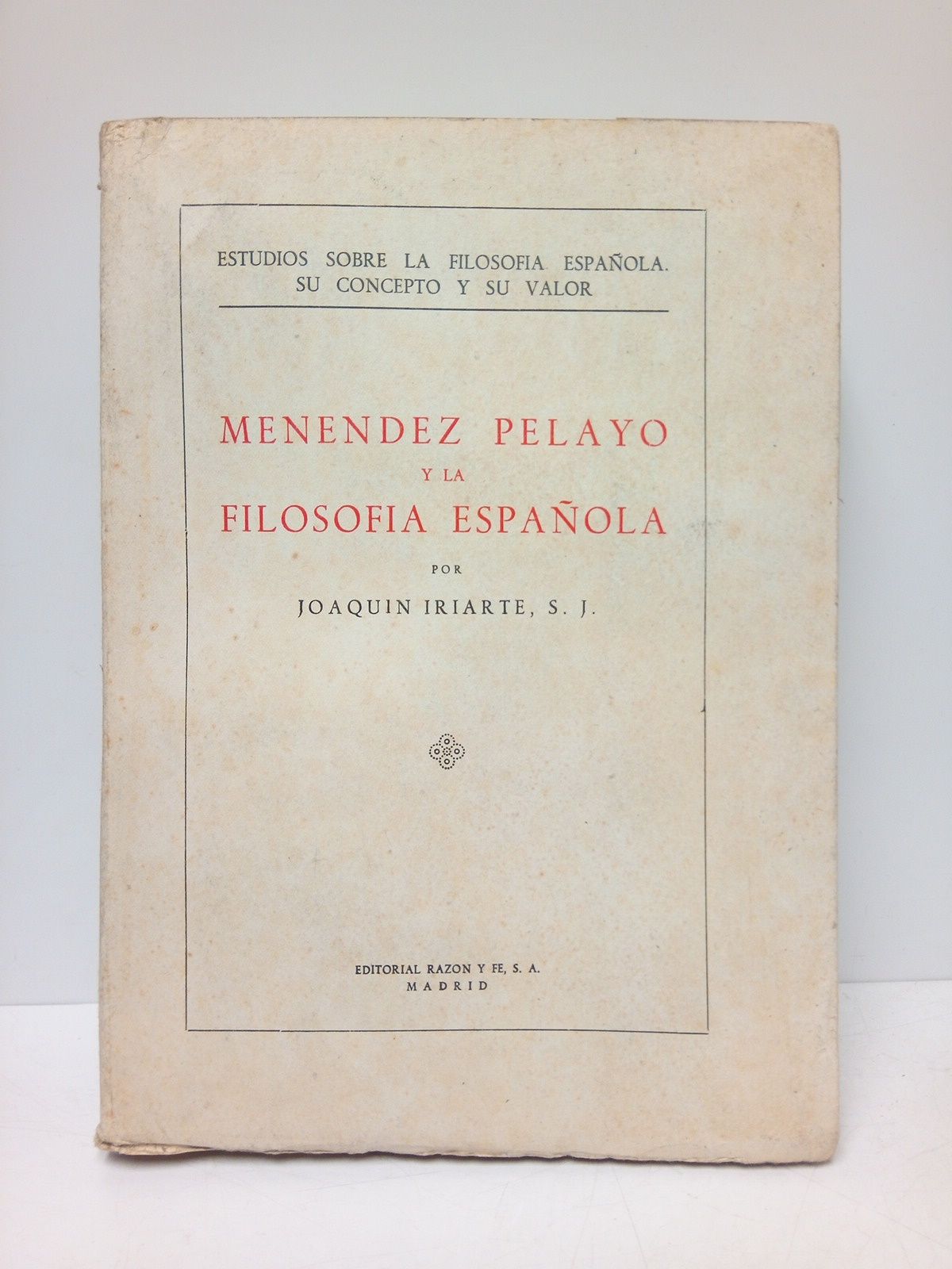 IRIARTE, Joaqun (S. J.) - [Ttulo genrico de la obra] Estudios Sobre la Filosofa Espaola, su Concepto y su Valor. II.: MENENDEZ PELAYO Y LA FILOSOFIA ESPAOLA