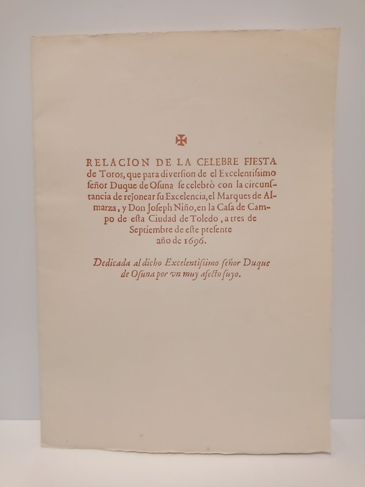 RELACION... - Relacion de la celebre Fiesta de Toros, que para diversion de el Excelentisimo seor Duque de Osuna se celebr con la circunstancia de rejonear su Excelencia, el Marques de Almarza, y Don Joseph Nio, en la Casa de Campo de esta Ciudad de Toledo, a tres de Septiembre de este presente ao de 1696
