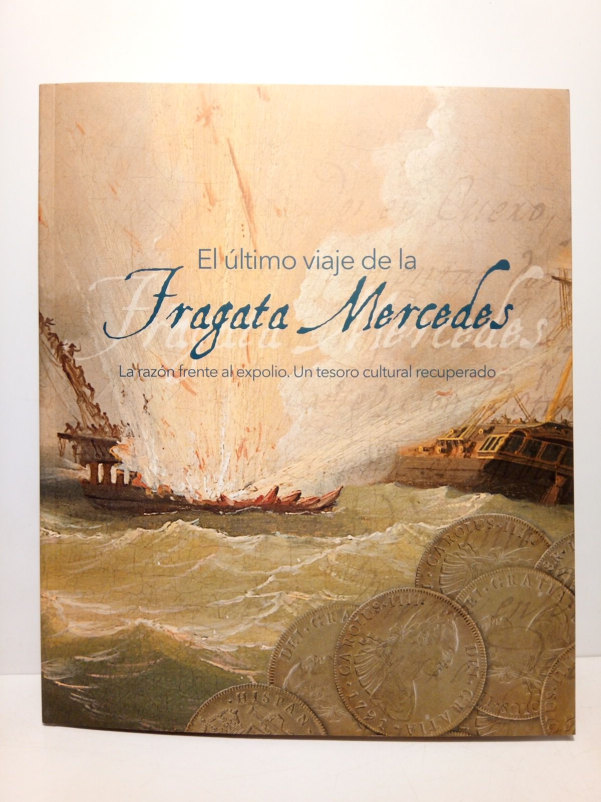 MUSEO NAVAL, MUSEO ARQUEOLOGICO NACIONAL (VARIOS AUTORES) - El ltimo viaje de la Fragata Mercedes (La razn frente a un expolio. Un tesoro cultural recuperado) [Catlogo de la Exposicin en el Museo Naval de Madrid]