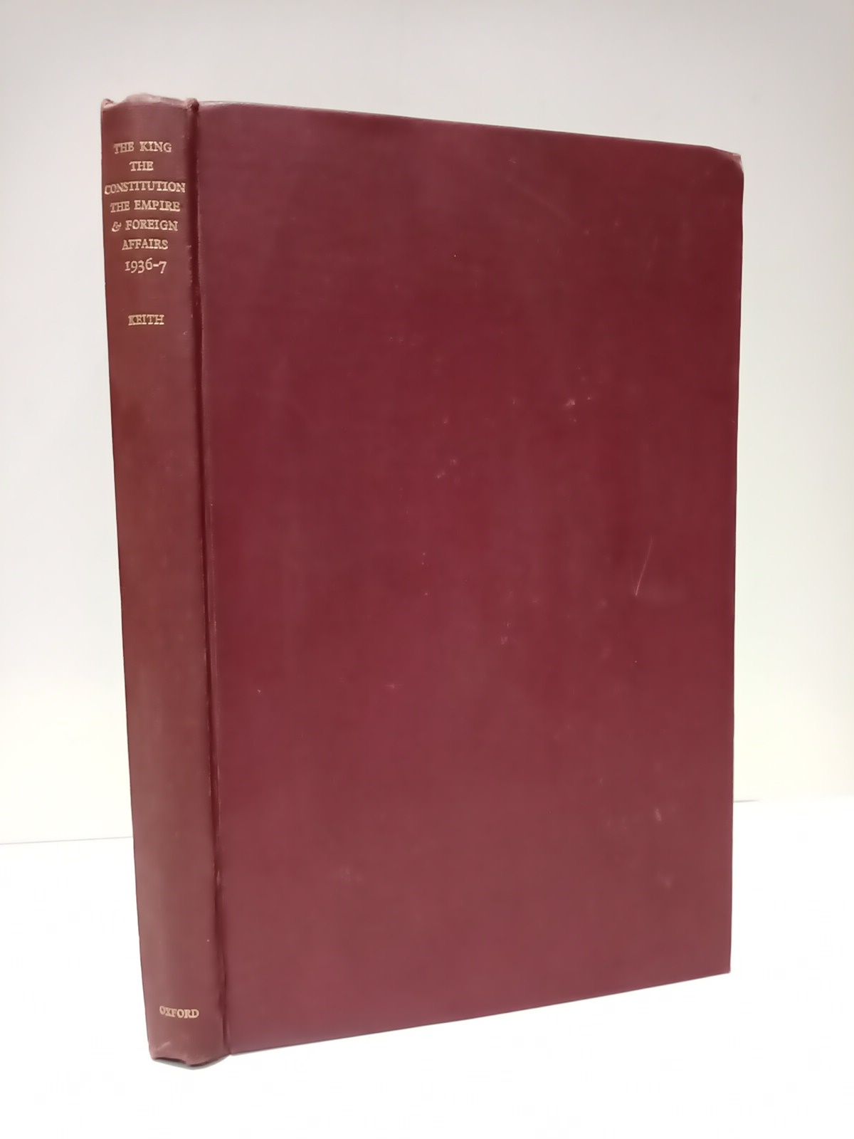 KEITH, A. Berriedale - The King, the Constitution, the Empire and Foreign Affairs. Letters and Essays 1936-7