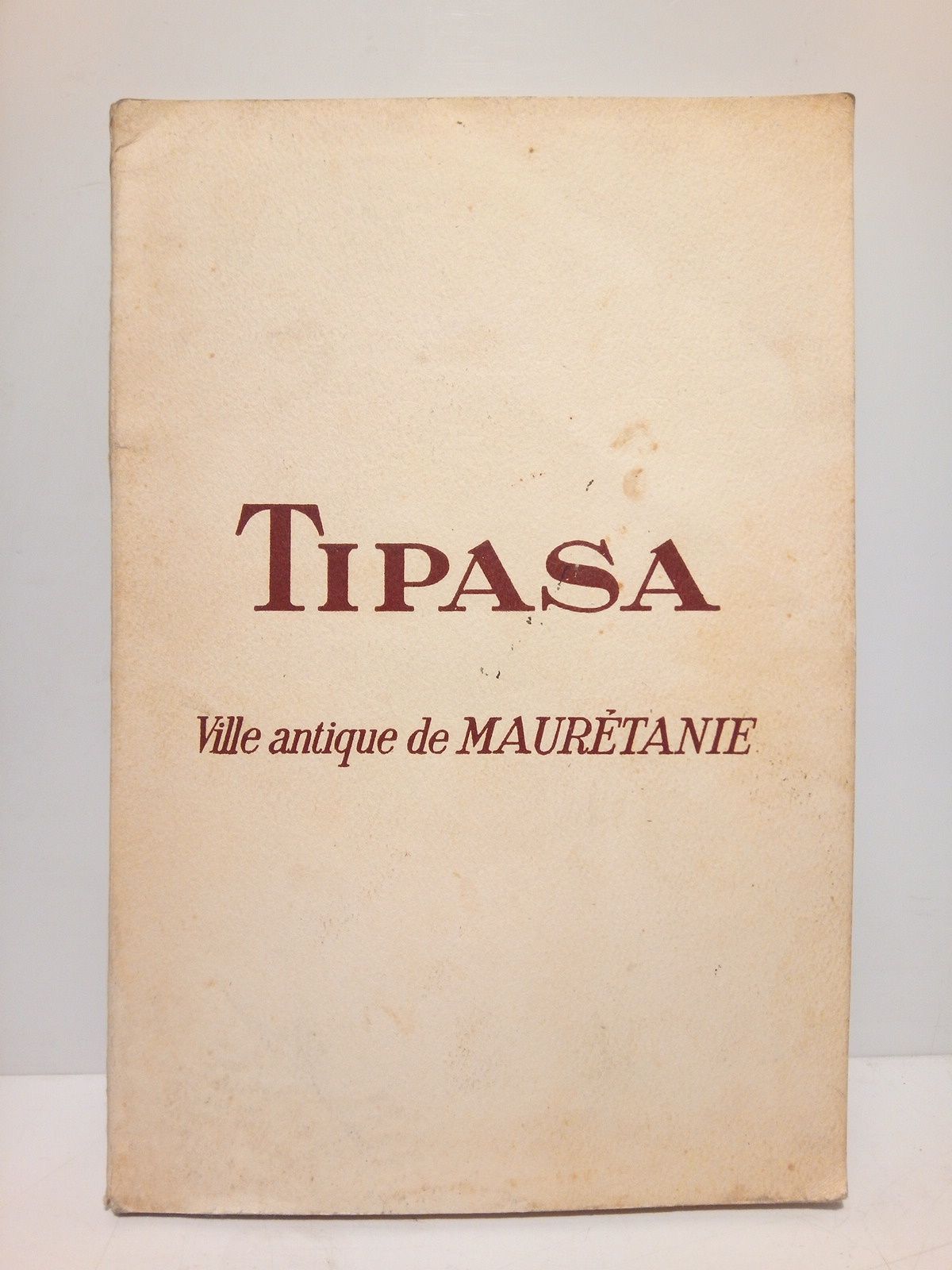 BARADEZ, Jean - Tipasa. Ville antique de Maurtanie /  par Jean Baradez, Directeur des foullies de Tipasa; Edite sur l'ordre de M. Roger Leonard, Gouverneur Gnral de l'Algrie