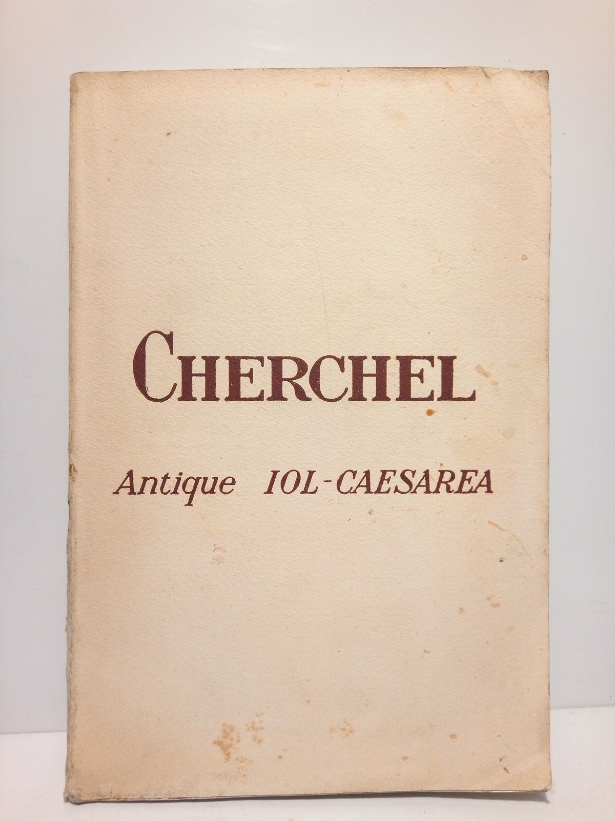 GSELL, Stphane - CHERCHEL: Antique Iol - Caesarea /  par Stphane Gsell, membre de l'Institut, Prof. au Col.. de France, Inspecteur Gnral des Antiquits et des Muses de l'Algrie [El texto de Stphane Gsell ha sido actualizado por Marcel Leglay, ex miembro de la Escuela Francesa de Roma]