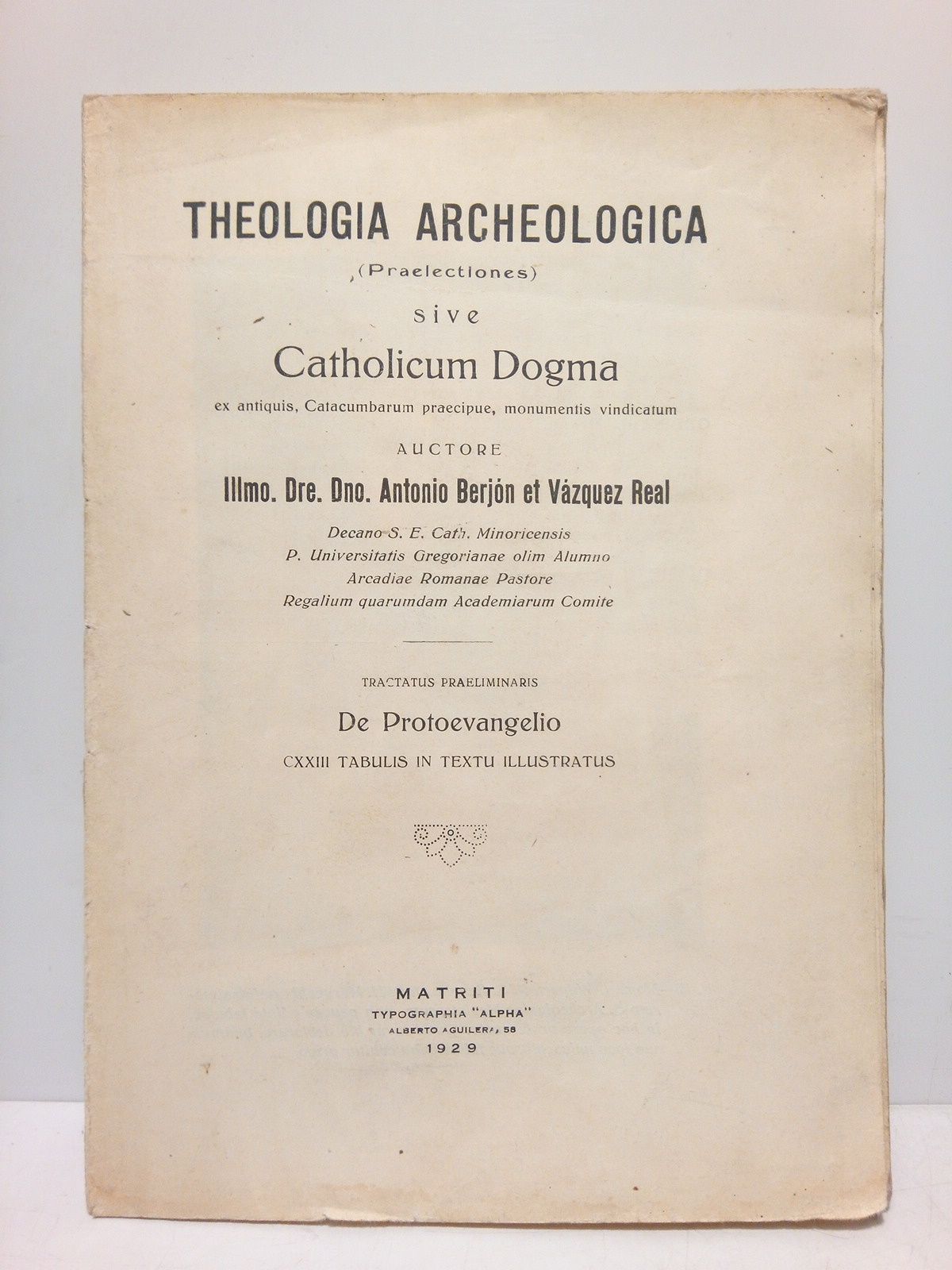 BERJON ET VAZQUEZ REAL, Ilmo. Dre. Dno. Antonio - Theologia Archeologica (Praelectiones) sive Catholicum Dogma ex antiquis, Catacumbarum praecipue, monumentis vindicatum /  Tractatus praeliminaris, De Protoevangelio, CXXIII tabulis in textu illustratus