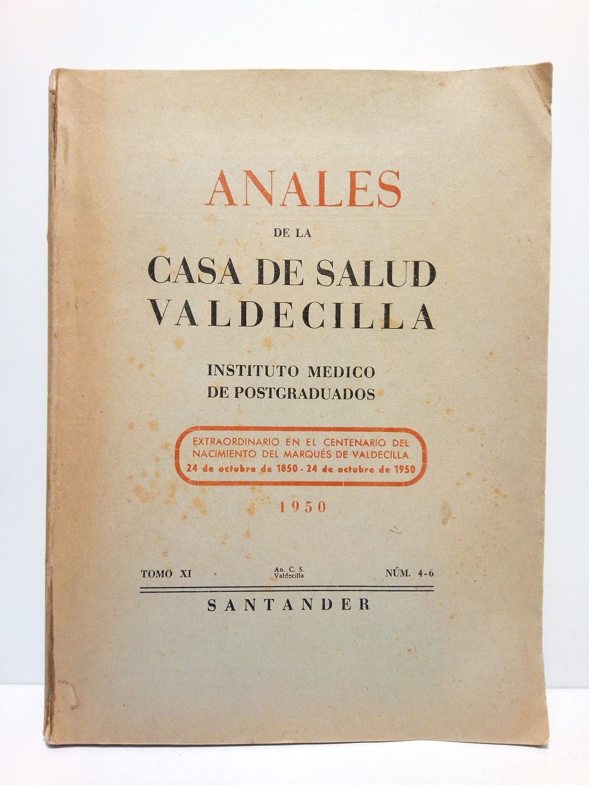 CASA DE SALUD VALDECILLA - Anales de la Casa de Salud Valdecilla. Revista bimestral. Instituto Mdico de Postgraduados. Tomo XI, Num. 4-6. 1950: Nmero Extraordinario en el Centenario del Nacimiento del Marqus de Valdecilla, 24 de octubre de 1850 - 24 de octubre de 1950