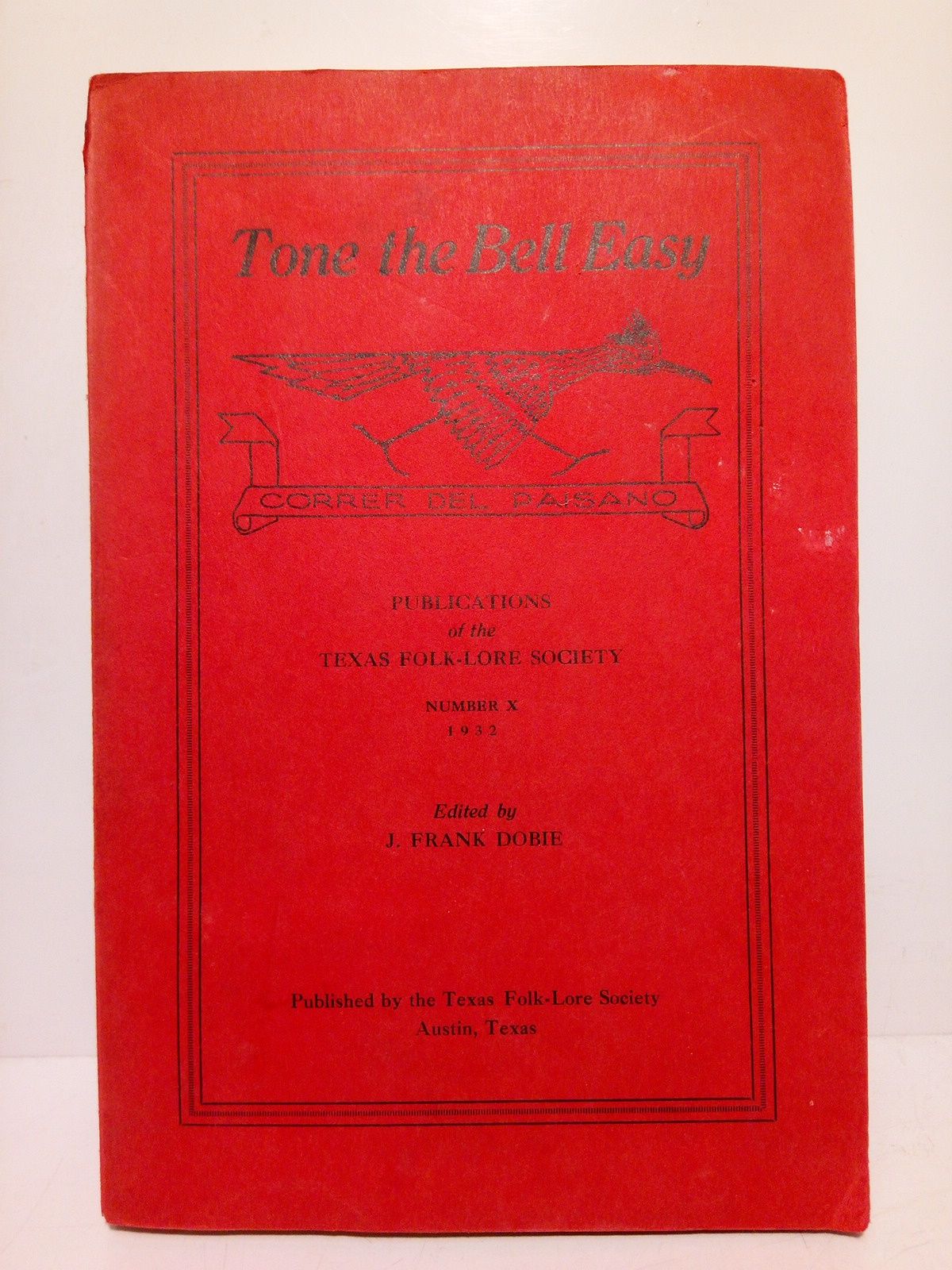 TONE THE BELL EASY (Correr del Paisano). VARIOS AUTORES; Edited by J. Frank Dobie - Tone the Bell Easy (Correr del Paisano). Publications of the Texas Folk-Lore Society. N 10. 1932 /  Edited by J. Frank Dobie