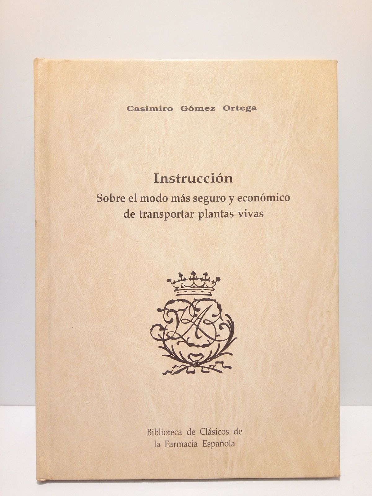 GOMEZ ORTEGA, Casimiro (1741 - 1818) - Instruccin sobre el modo mms seguro y econmico de transportar las plantas vivas por mar y tierra  los pases mas distantes. Ilustrada con lminas. Adese el mtodo de desecar las plantas para formar herbarios /  Dispuesta de Orden del Rey, por el Dr. Casimiro Gmez Ortega, Primer Catedrtico del Real Jardn Botnico y de la Reales Academias Mdica, de la Historia, de la de Ciencias de Paris y de la Real Sociedad de Londres. [PRESENTACIN DEL FACSIMIL por el Dr. Francisco Javier Puerto Sarmiento]