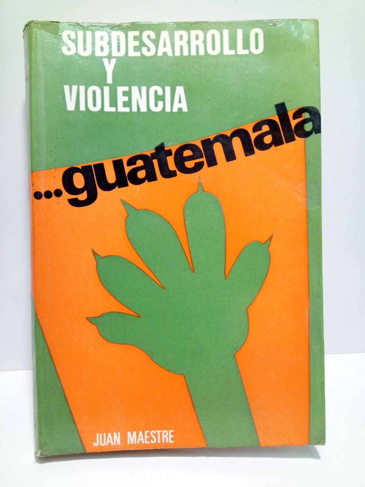 MAESTRE ALFONSO, Juan - Guatemala: Subsesarrollo y violencia /  [Con] Fragmentos de poemas tomados de  Poesa Revolucionaria Guatemalteca, por Mara Luisa Rodrguez