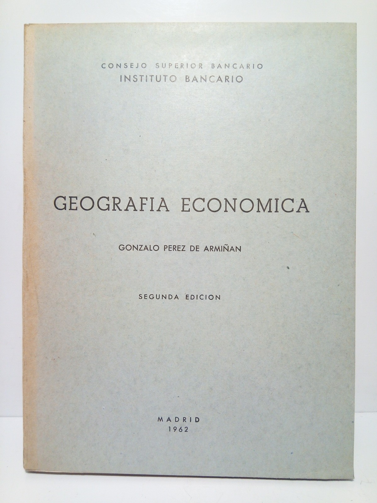 PEREZ DE ARMIAN, Gonzalo - Geografa Econmica (Texto redactado para los alumnos del Instituto Bancario por el profesor de la asignatura)