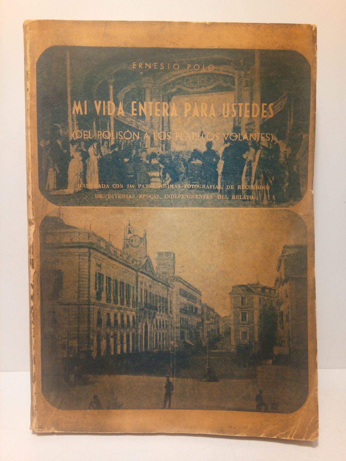 POLO, Ernesto - Mi vida entera para ustedes (Del polisn a los platillos volantes) /  Ilustrada con 246 parecidsimas fotografas, de recuerdos de diversas pocas, independientes del relato