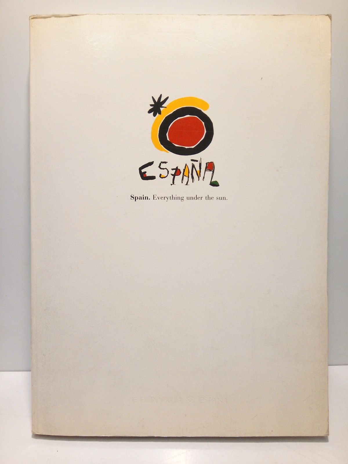 EUROPALIA 85 ESPAA - Espaa. Todo bajo el Sol = Spain. Everything under thr sun.. (La exposicin se celebra bajo el Alto Patronazgo de sus Majestades los Reyes de Espaa y de Blgica)