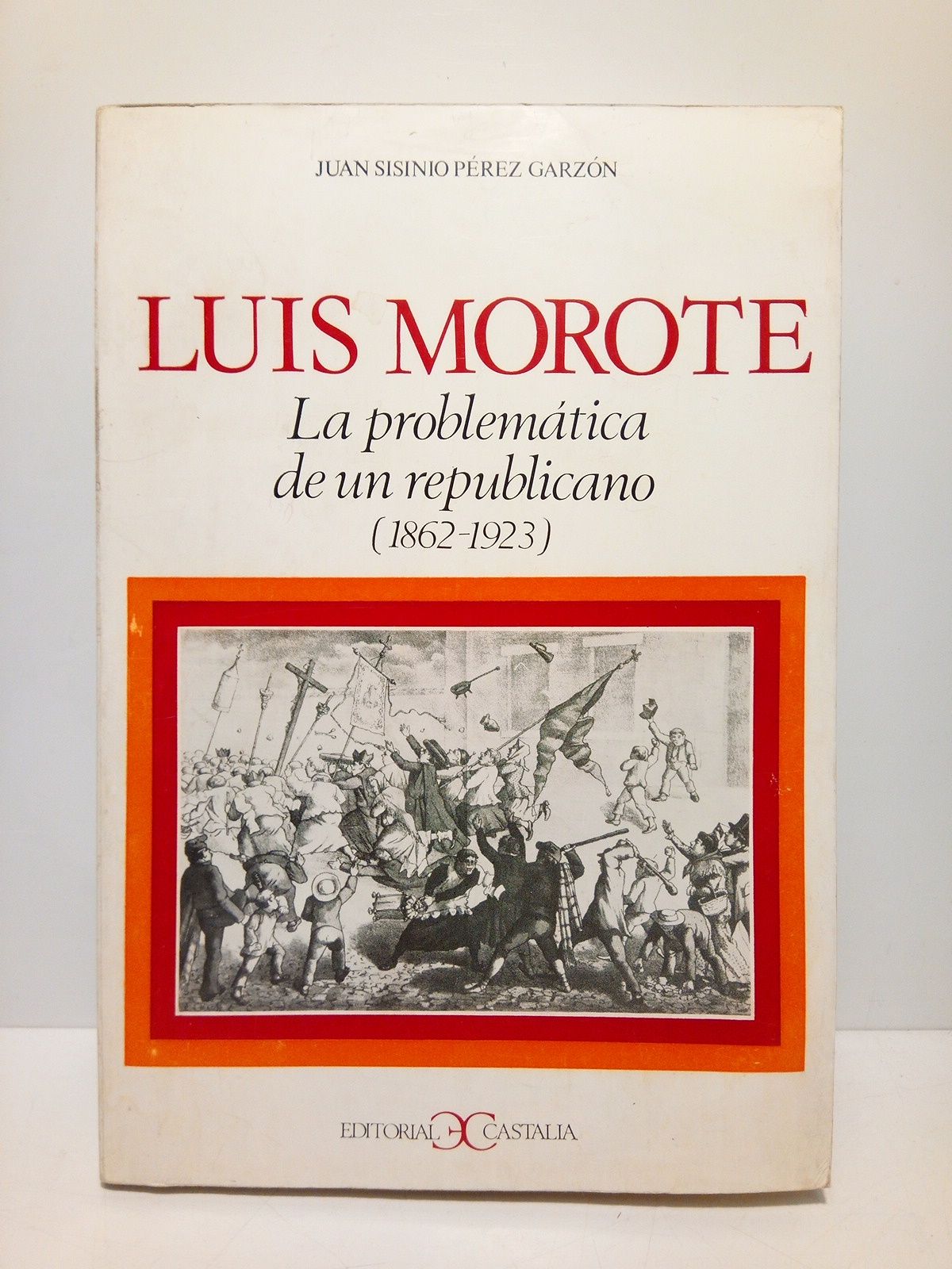 PEREZ GARZON, Juan Sisinio - Luis Morote: La problemtica de un republicano. (1862-1913) /  Prol. de Enrique Sebasti Domingo