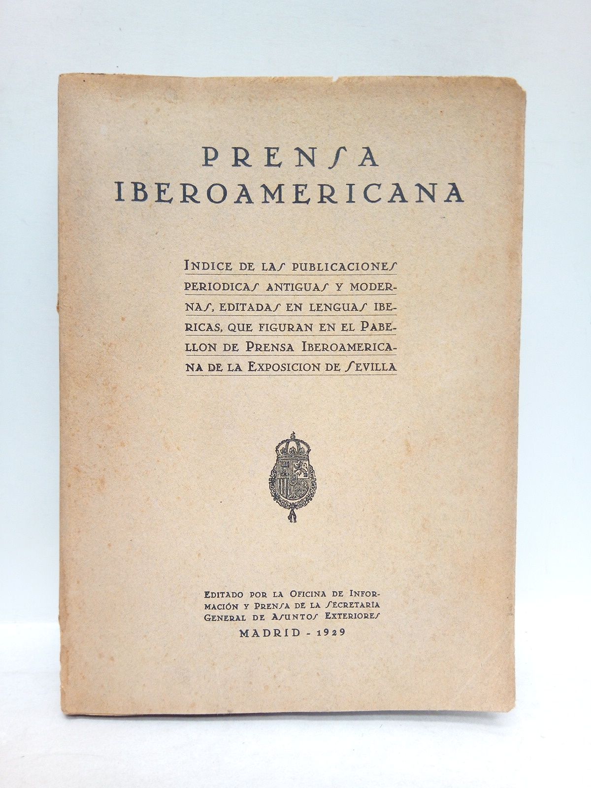 SECRETARIA GENERAL DE ASUNTOS EXTERIORES - Prensa Iberoamericana: Indice de las publicaciones peridicas antiguas y modernas, editadas en lenguas ibricas, que figuran en el Pabelln de Prensa Iberoamericana de la Exposicin de Sevilla