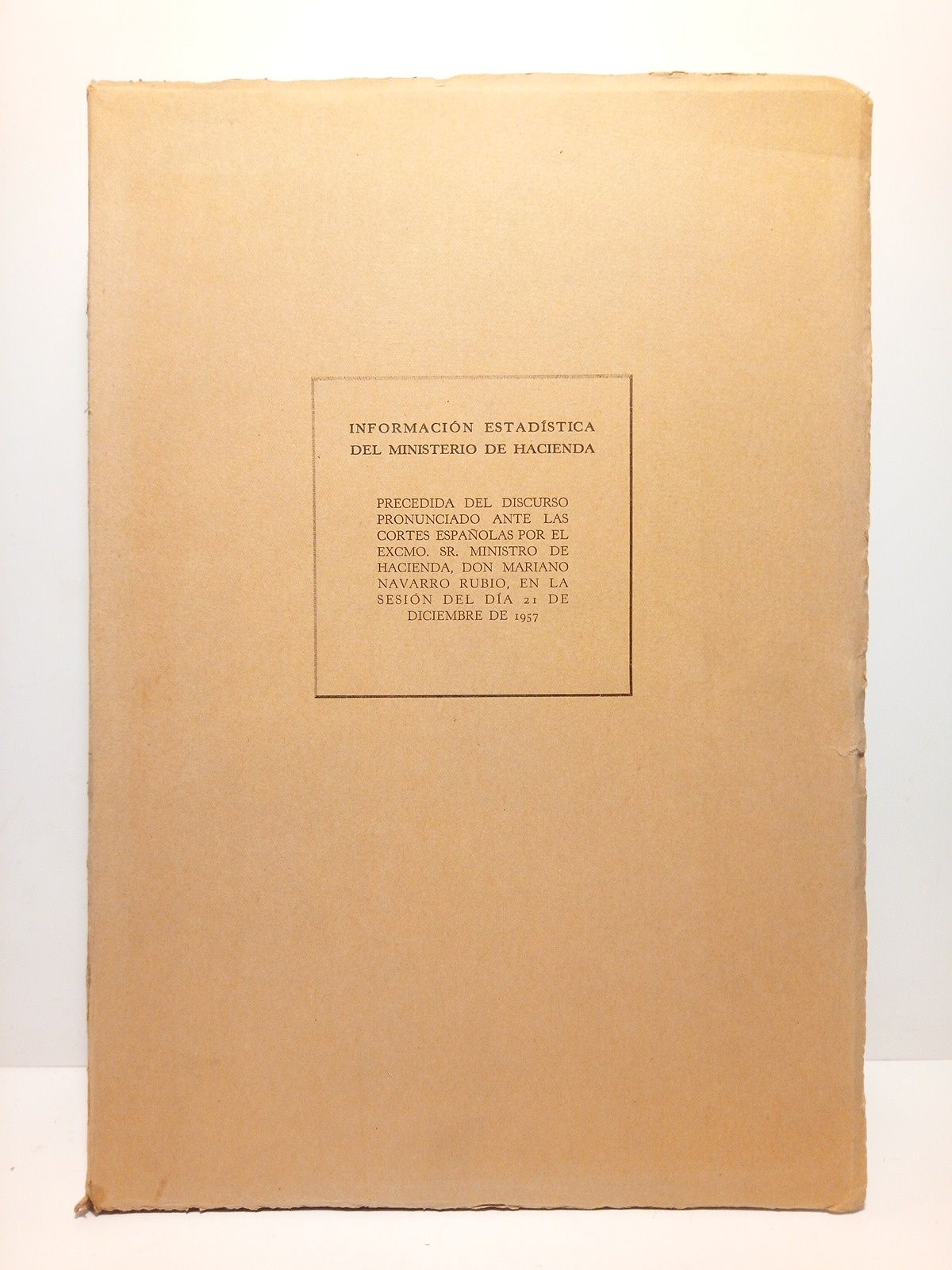 SECRETARIA GENERAL TECNICA DEL MINISTERIO DE HACIENDA - Informacin estadstica del Ministerio de Hacienda  /  Precedida del discurso pronunciado ante las Cortes Espaolas, por D. MARIANO NAVARRO RUBIO, en la sesin del da 21 de diciembre de 1957