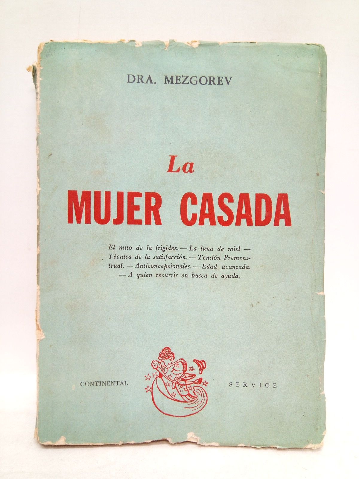 MEZGOREV, Doctora - La mujer casada: El mito de la frigidez; La luna de miel; Tcnica de la satisfaccin; Tensin premenstrual; Anticoncepcionales; Edad avanzada; A quien recurrir en busca de ayuda / Traduccin por Josefina Sabate