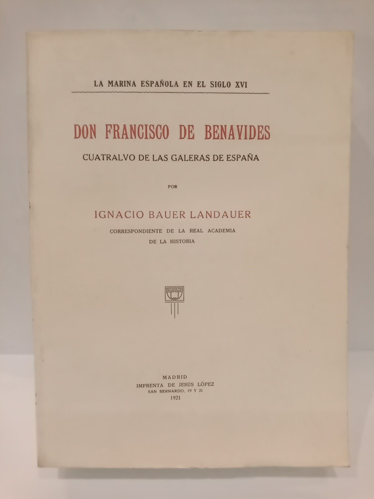 BAUER LANDAUER, Ignacio - La Marina Espaola en el siglo XVI: Don Francisco de Benavides, Cuatralvo de las Galeras de Espaa
