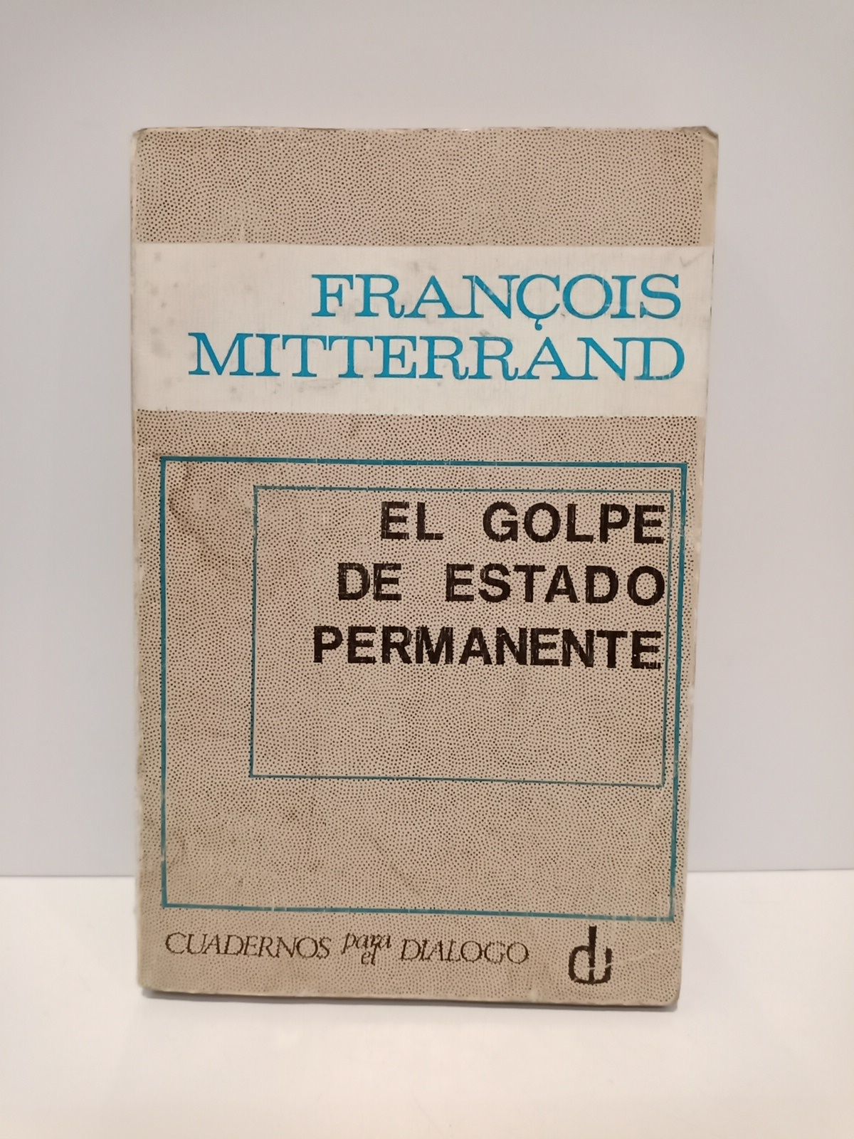 MITTERRAND, Franois - El golpe de estado permanente /  Traduccin, prlogo y notas de Jos Juan Toharia
