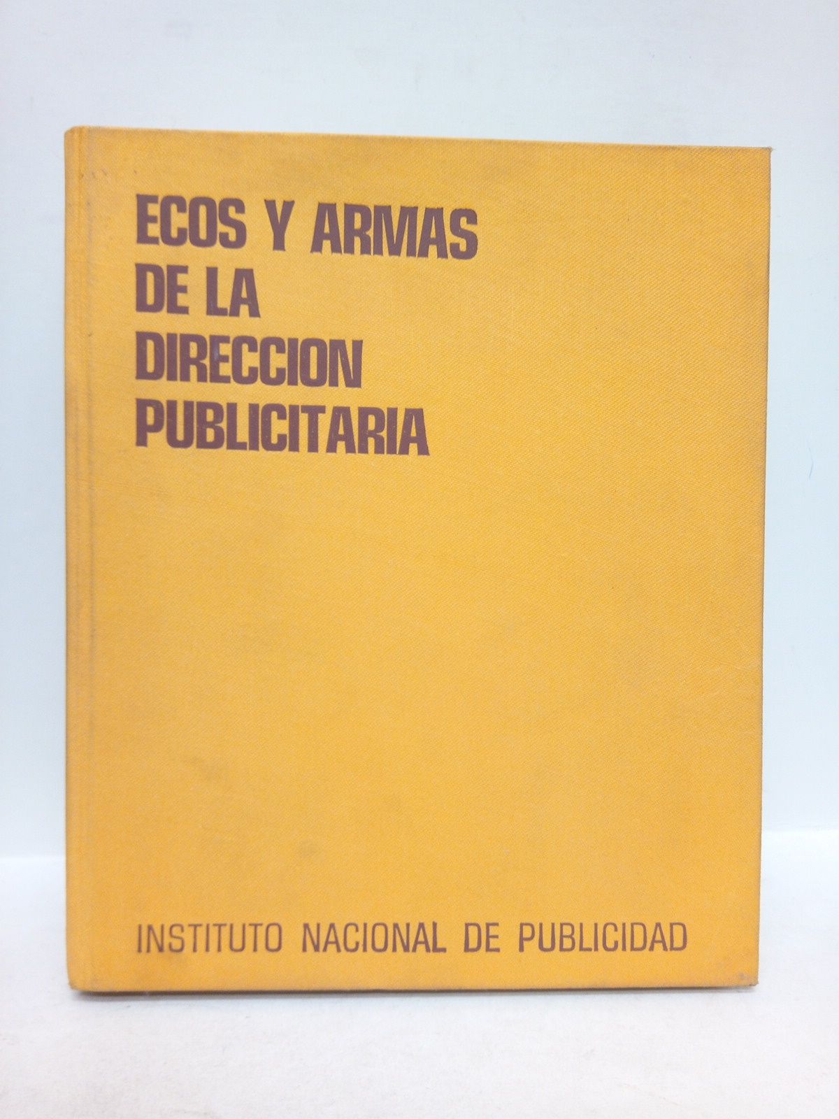 INSTITUTO NACIONAL DE PUBLICIDAD - Ecos y armas de la direccin publicitria: 25 conferencias desarrolladas en el Seminario sobre direccin publicitaria, patrocinado por A.N.A. (Asociacin Norteamericana de Anunciantes)/  Versin espaola de Julia Moreno San Martn