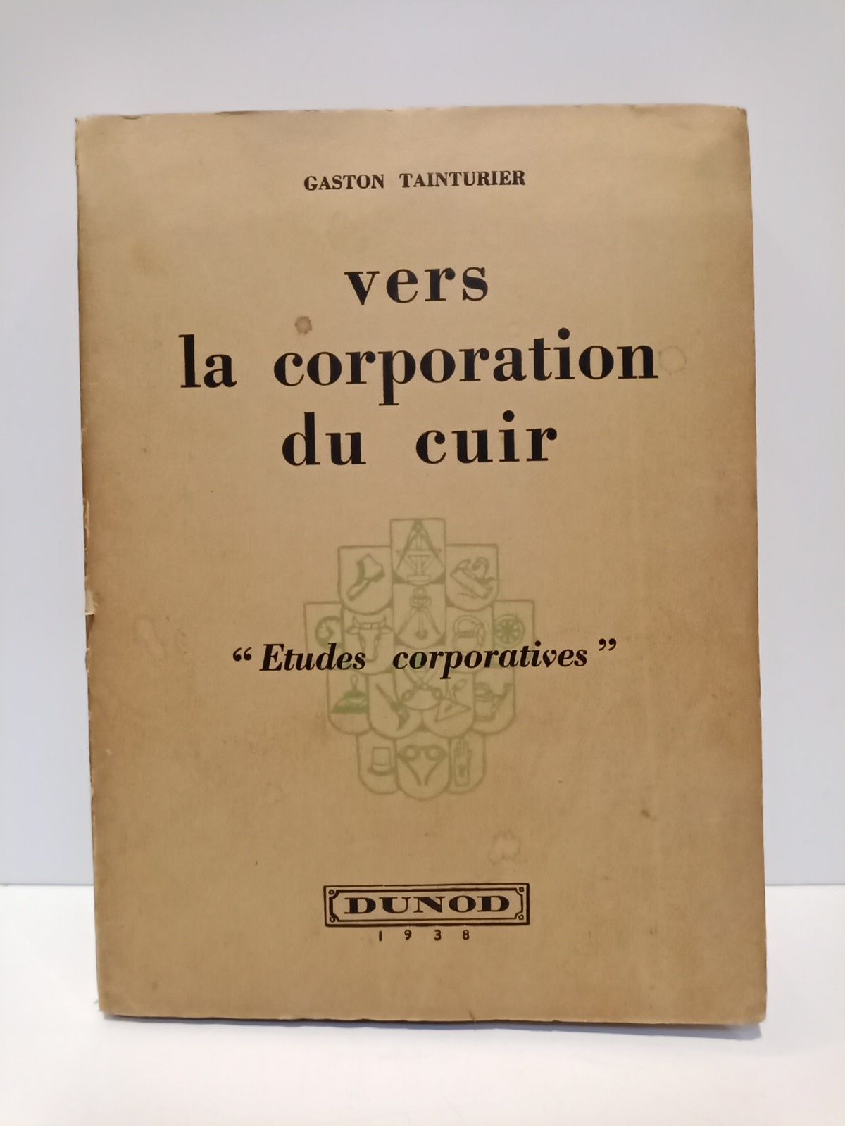 TAINTURIER, Gaston - Vers la corporation du cuir: Etudes corporatives