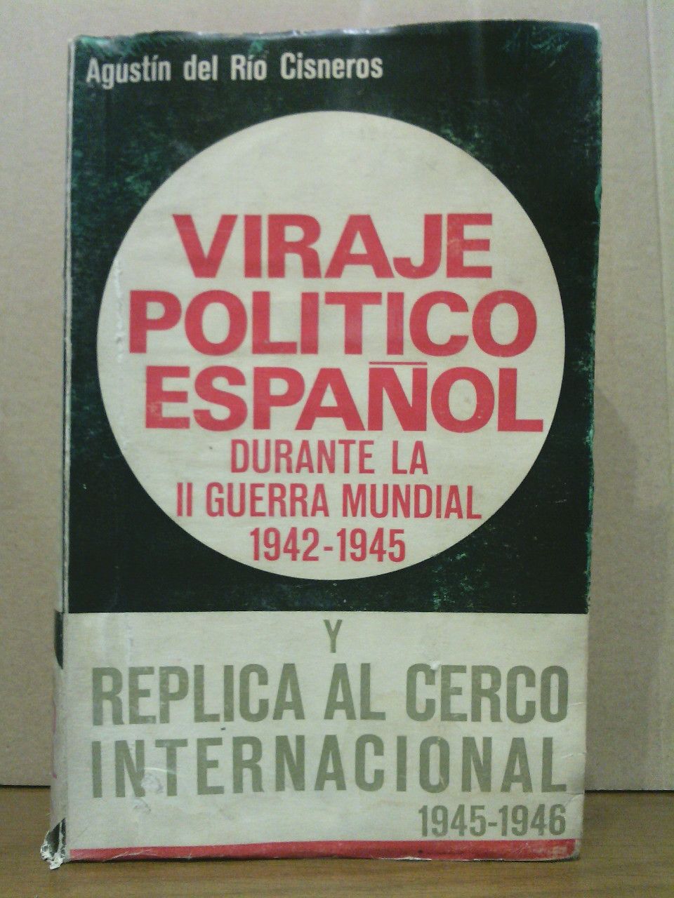 RIO CISNEROS, Agustn del - Viraje Poltico Espaol durante la II Guerra Mundial, 1942-1945: Rplica al cerco internacional, 1945 -1946