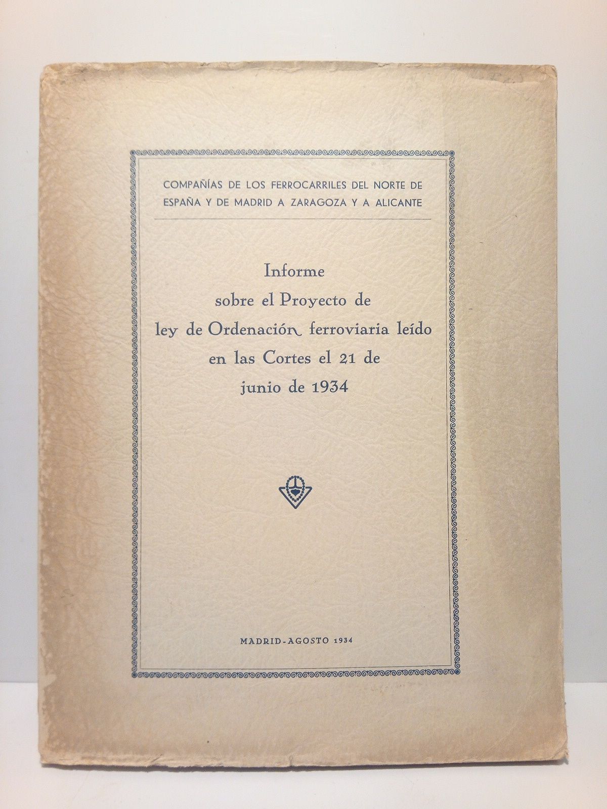 COMPAIAS DE LOS FERROCARRILES DEL NORTE DE ESPAA Y DE MADRID A ZARAGOZA Y ALICANTE - Informe sobre el Proyecto de Ley de Ordenacin ferroviaria ledo en las Cortes el 21 de junio de 1934